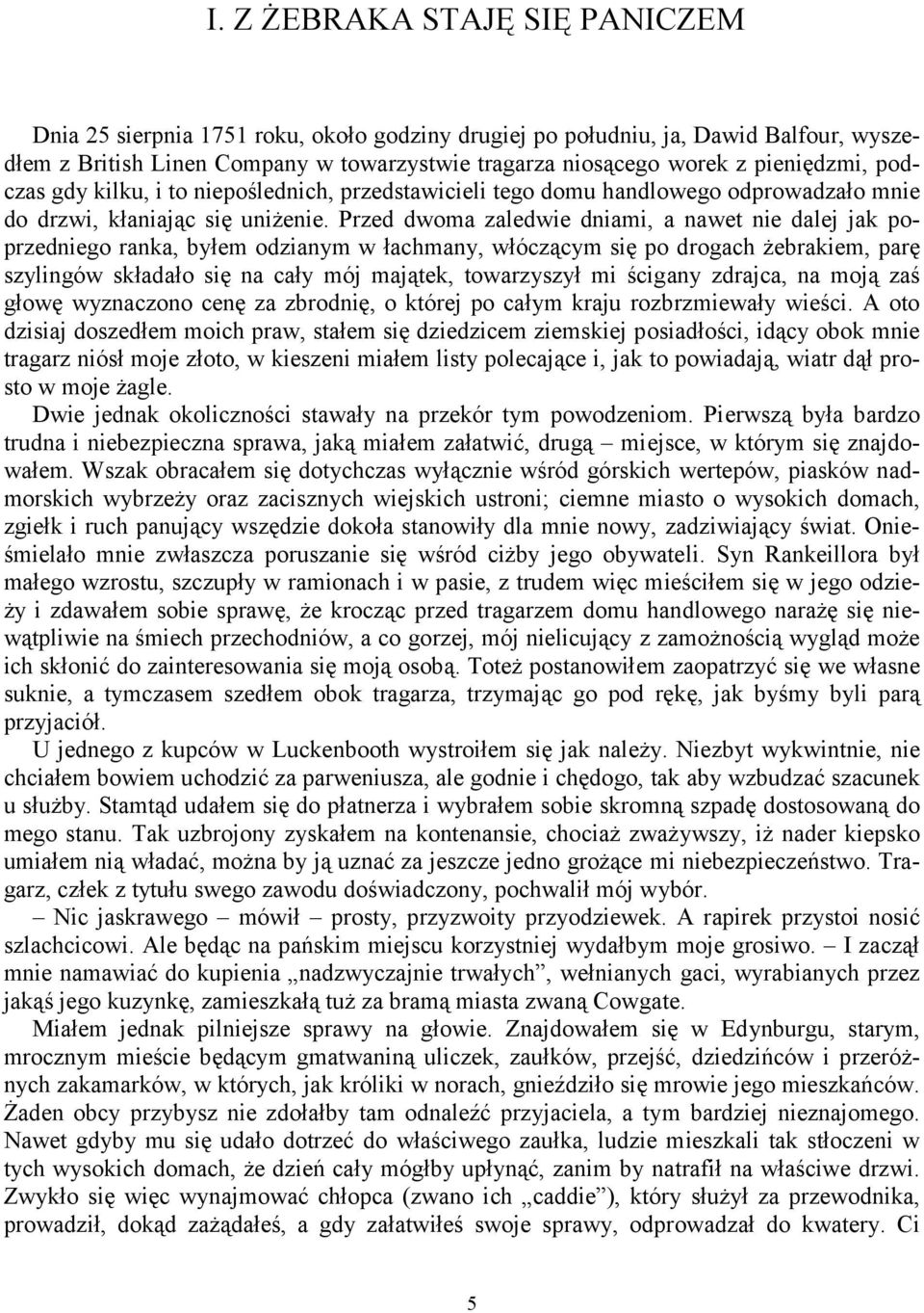 Przed dwoma zaledwie dniami, a nawet nie dalej jak poprzedniego ranka, byłem odzianym w łachmany, włóczącym się po drogach żebrakiem, parę szylingów składało się na cały mój majątek, towarzyszył mi