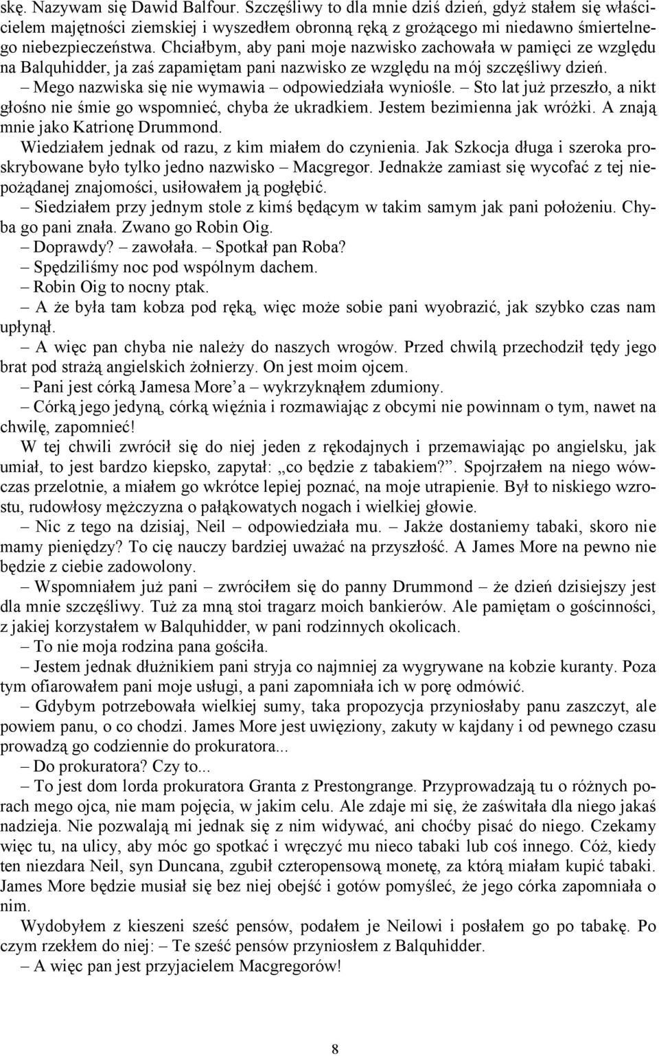 Mego nazwiska się nie wymawia odpowiedziała wyniośle. Sto lat już przeszło, a nikt głośno nie śmie go wspomnieć, chyba że ukradkiem. Jestem bezimienna jak wróżki. A znają mnie jako Katrionę Drummond.