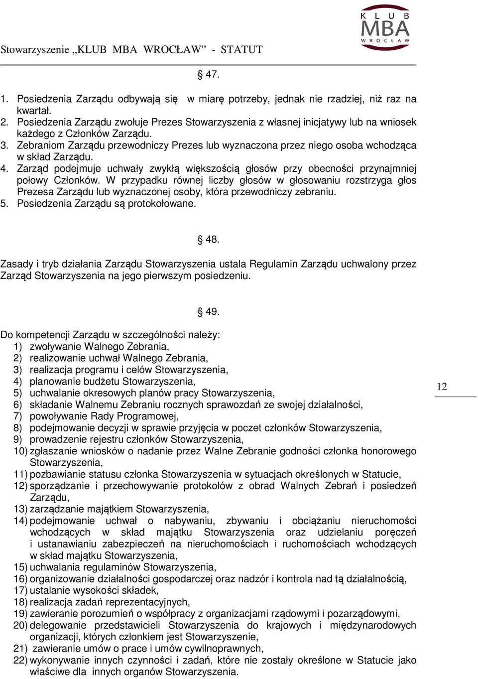 Zebraniom Zarządu przewodniczy Prezes lub wyznaczona przez niego osoba wchodząca w skład Zarządu. 4. Zarząd podejmuje uchwały zwykłą większością głosów przy obecności przynajmniej połowy Członków.