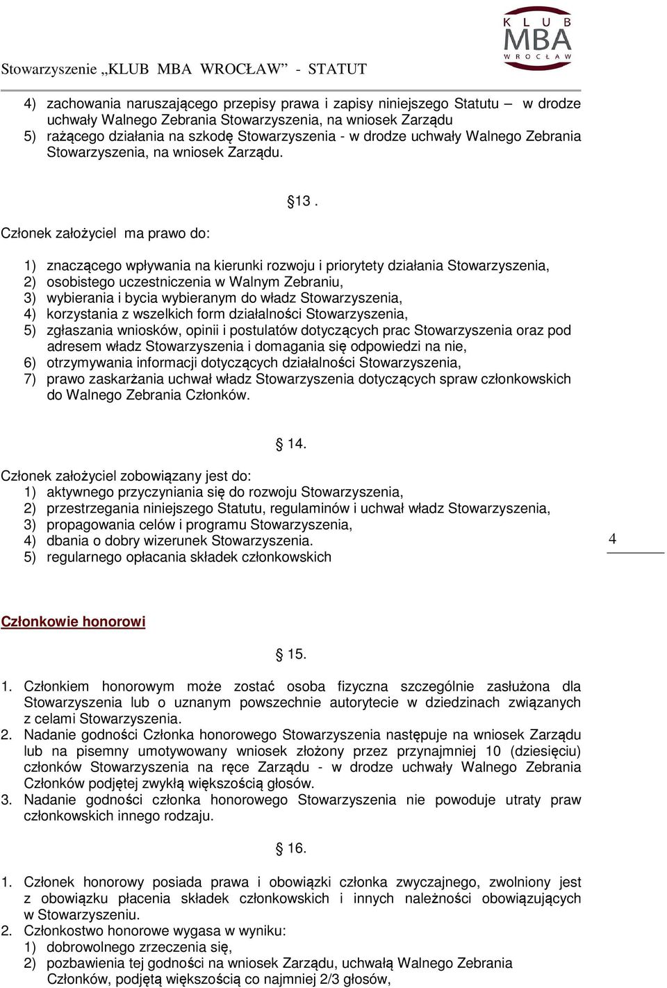 1) znaczącego wpływania na kierunki rozwoju i priorytety działania Stowarzyszenia, 2) osobistego uczestniczenia w Walnym Zebraniu, 3) wybierania i bycia wybieranym do władz Stowarzyszenia, 4)