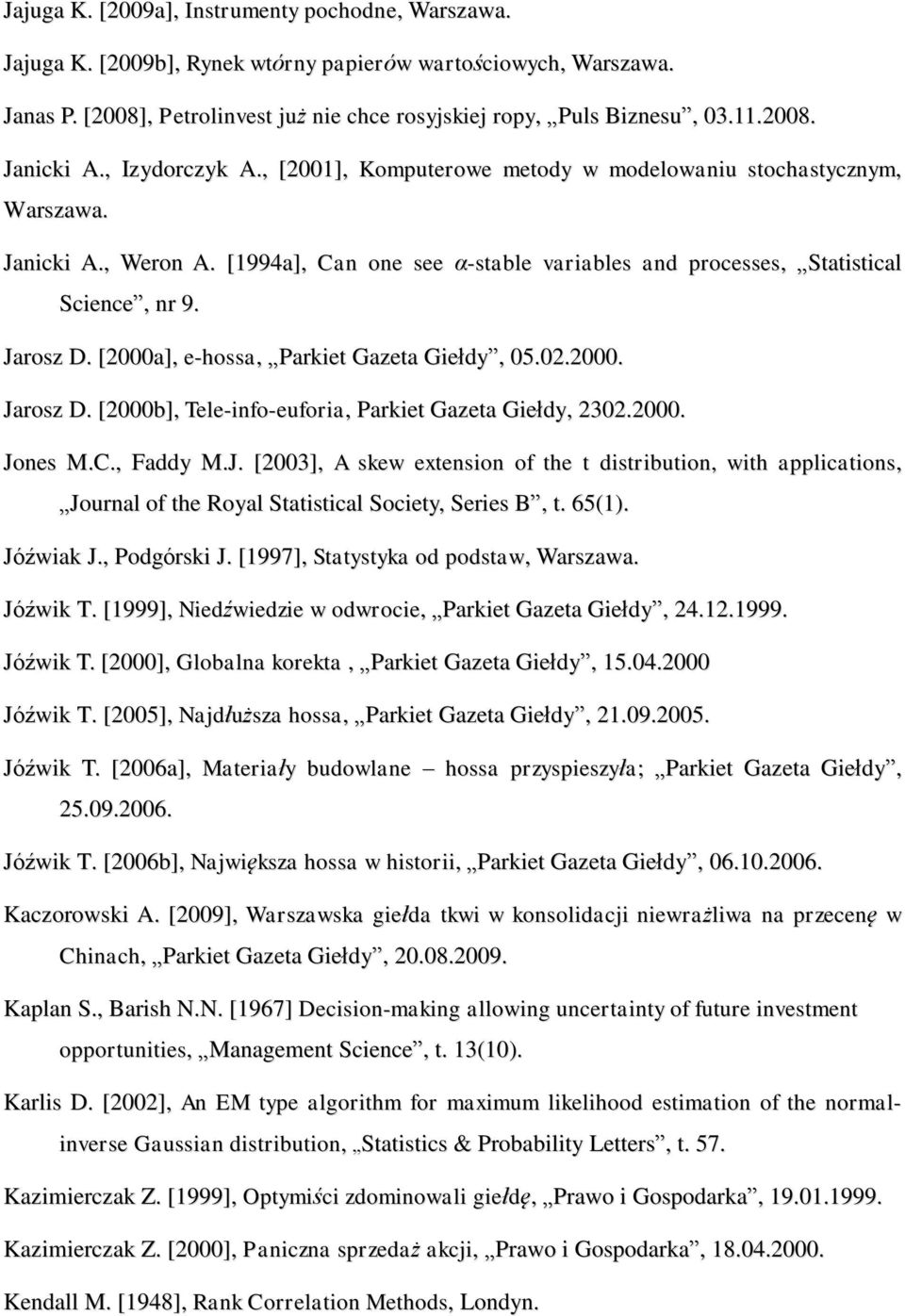 [1994a], Can one see α-stable variables and processes, Statistical Science, nr 9. Jarosz D. [2000a], e-hossa, Parkiet Gazeta Giełdy, 05.02.2000. Jarosz D. [2000b], Tele-info-euforia, Parkiet Gazeta Giełdy, 2302.