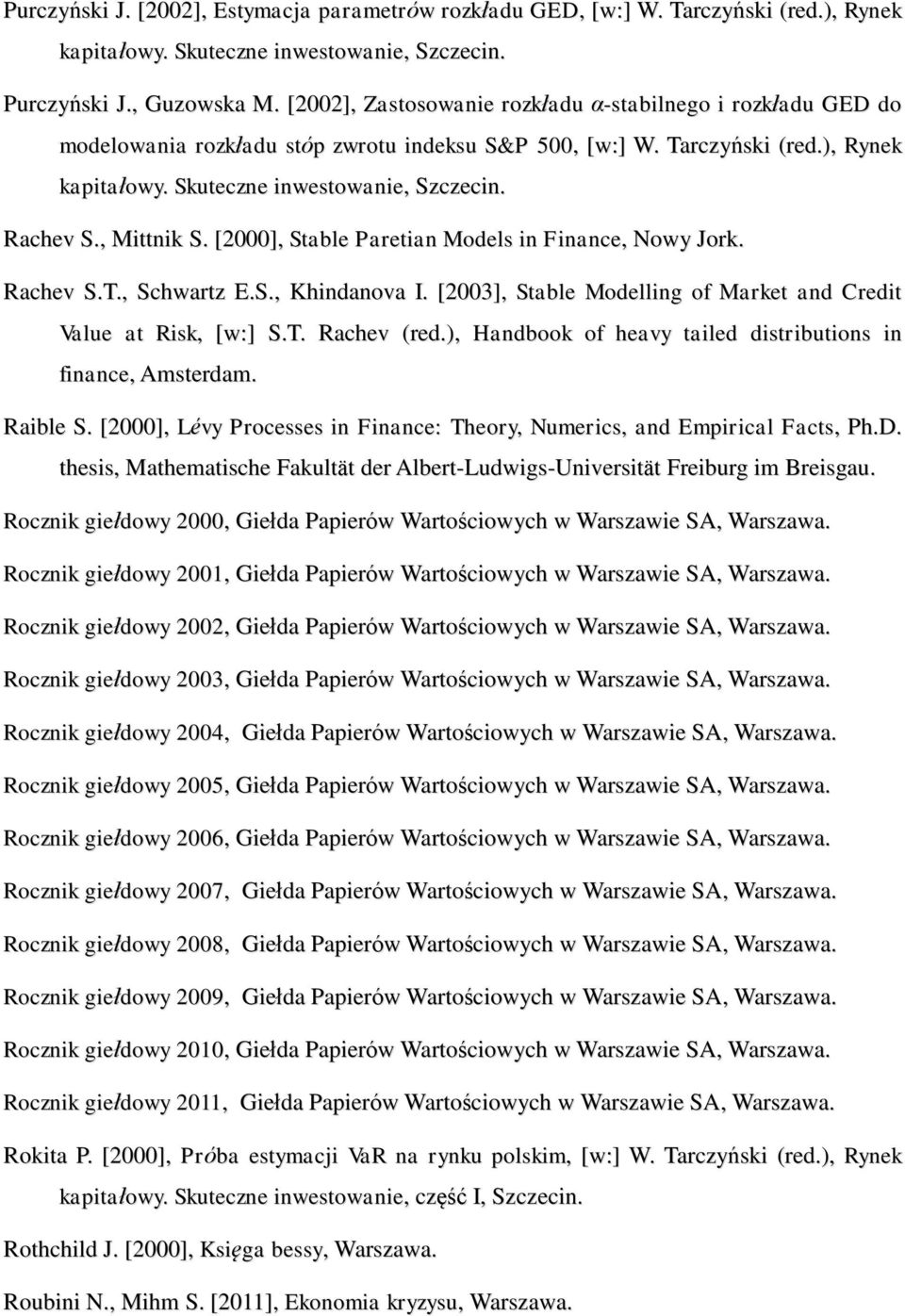 , Mittnik S. [2000], Stable Paretian Models in Finance, Nowy Jork. Rachev S.T., Schwartz E.S., Khindanova I. [2003], Stable Modelling of Market and Credit Value at Risk, [w:] S.T. Rachev (red.