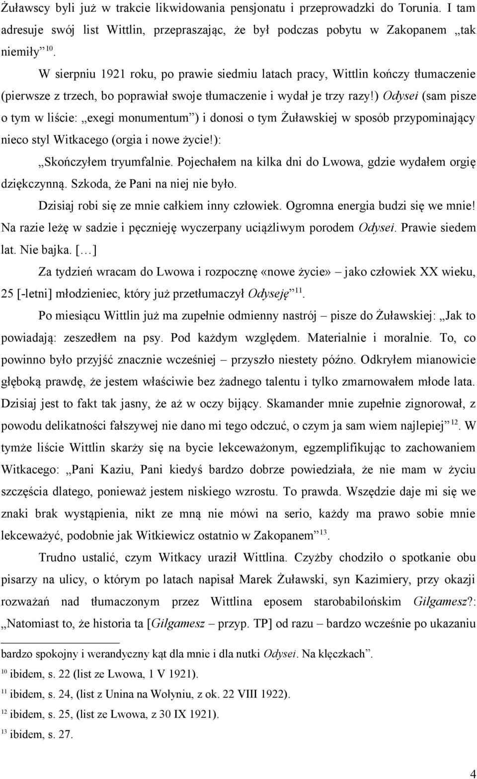 ) Odysei (sam pisze o tym w liście: exegi monumentum ) i donosi o tym Żuławskiej w sposób przypominający nieco styl Witkacego (orgia i nowe życie!): Skończyłem tryumfalnie.