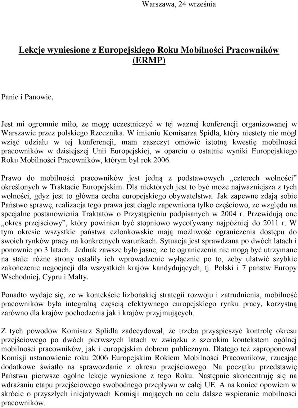 W imieniu Komisarza Spidla, który niestety nie mógł wziąć udziału w tej konferencji, mam zaszczyt omówić istotną kwestię mobilności pracowników w dzisiejszej Unii Europejskiej, w oparciu o ostatnie