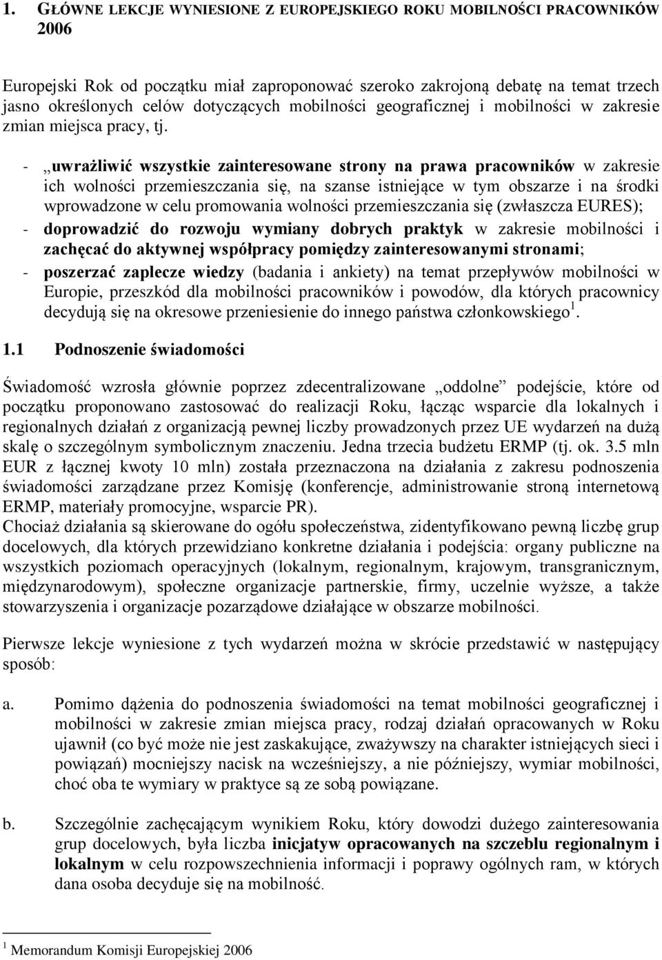 - uwrażliwić wszystkie zainteresowane strony na prawa pracowników w zakresie ich wolności przemieszczania się, na szanse istniejące w tym obszarze i na środki wprowadzone w celu promowania wolności