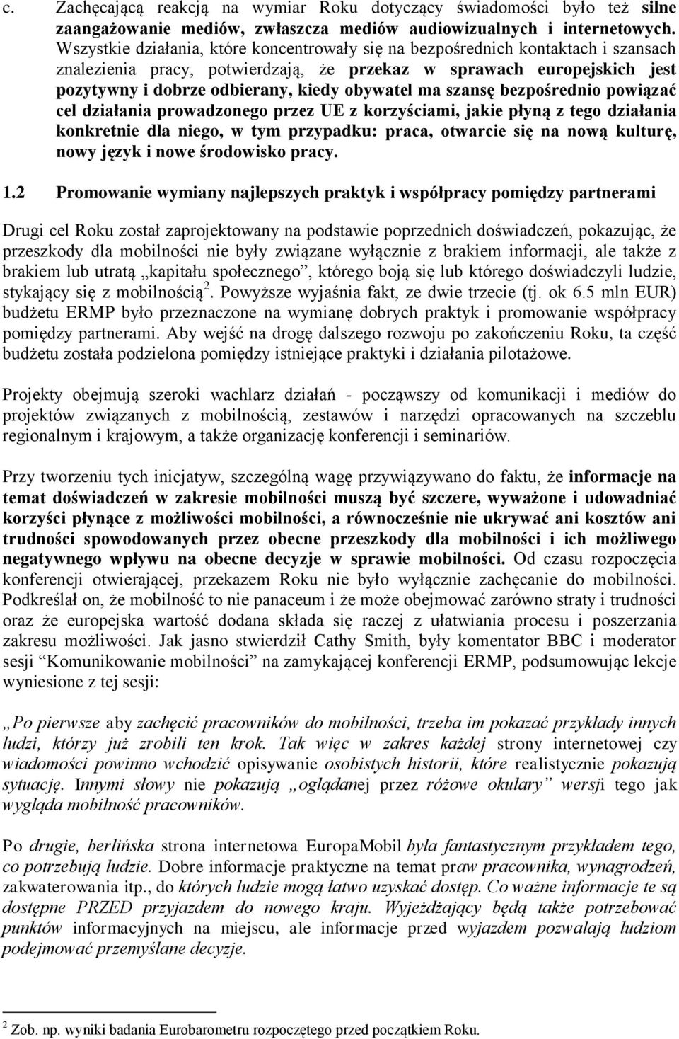 obywatel ma szansę bezpośrednio powiązać cel działania prowadzonego przez UE z korzyściami, jakie płyną z tego działania konkretnie dla niego, w tym przypadku: praca, otwarcie się na nową kulturę,