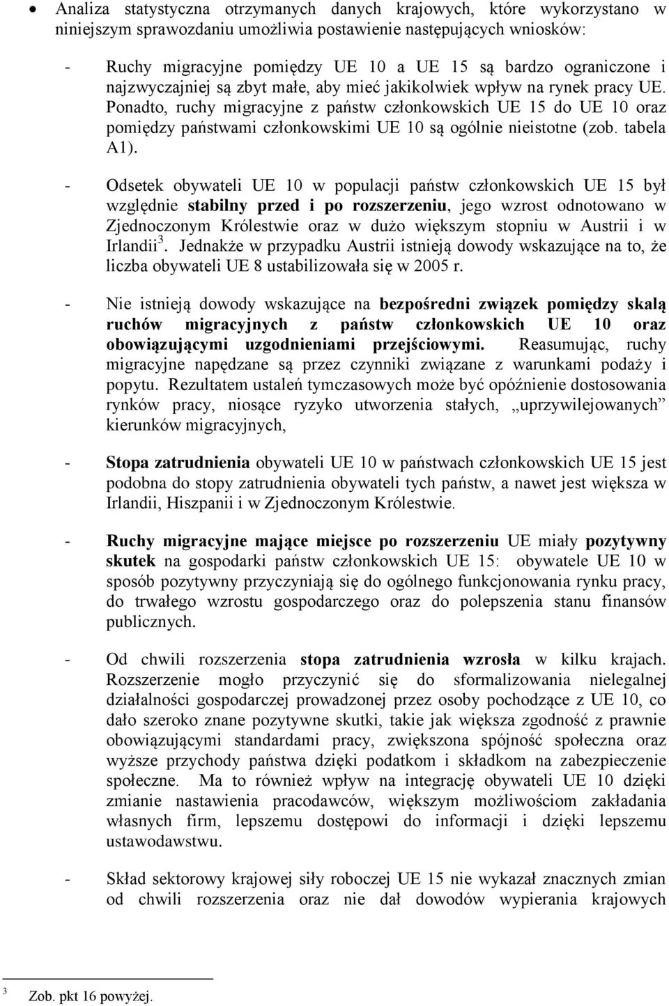 Ponadto, ruchy migracyjne z państw członkowskich UE 15 do UE 10 oraz pomiędzy państwami członkowskimi UE 10 są ogólnie nieistotne (zob. tabela A1).