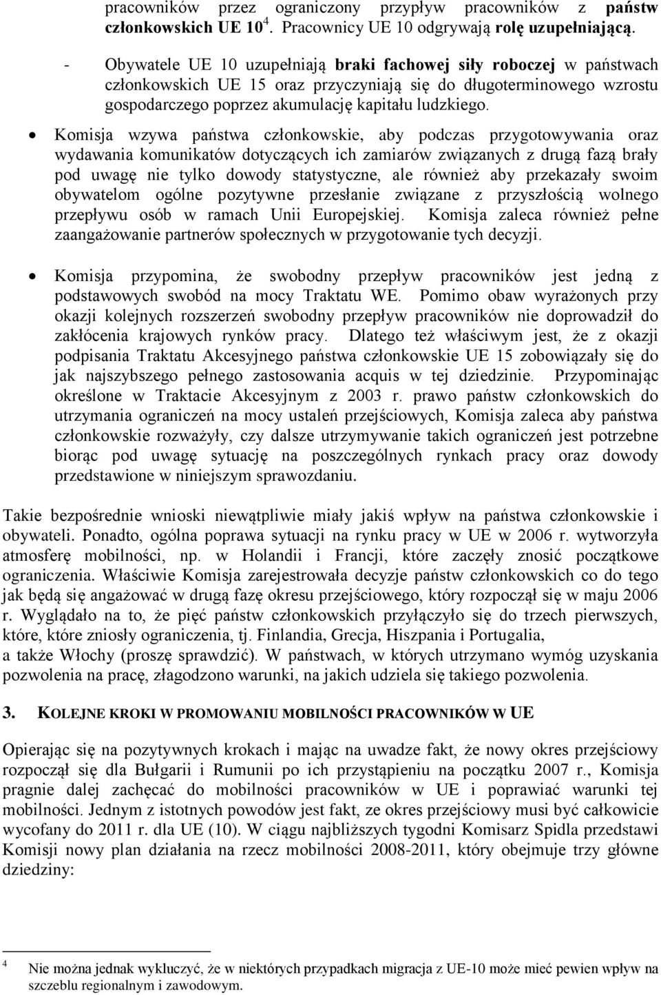 Komisja wzywa państwa członkowskie, aby podczas przygotowywania oraz wydawania komunikatów dotyczących ich zamiarów związanych z drugą fazą brały pod uwagę nie tylko dowody statystyczne, ale również