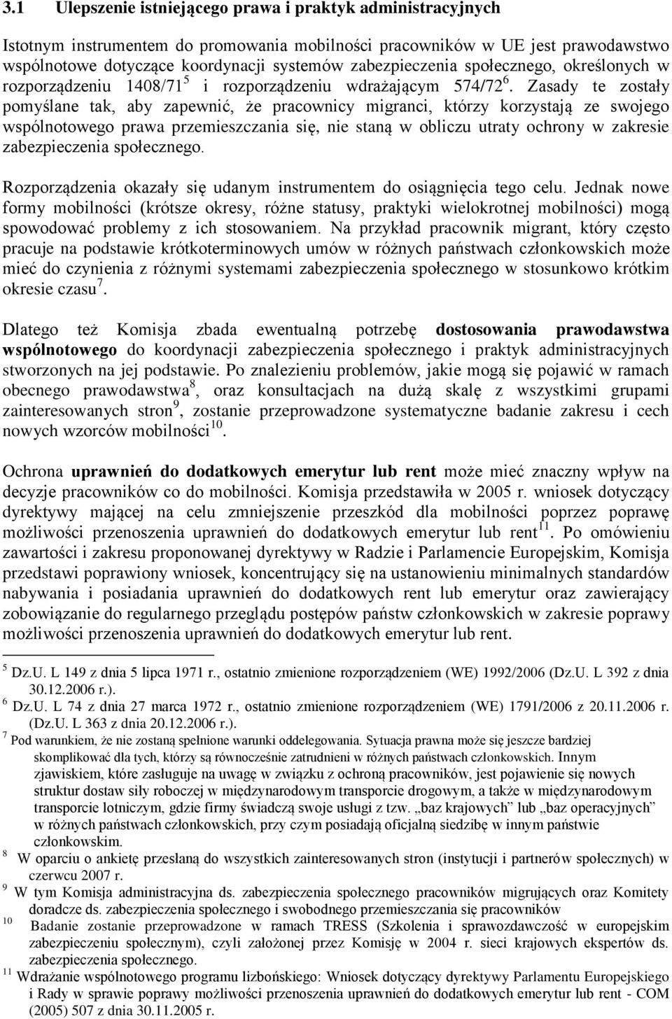 Zasady te zostały pomyślane tak, aby zapewnić, że pracownicy migranci, którzy korzystają ze swojego wspólnotowego prawa przemieszczania się, nie staną w obliczu utraty ochrony w zakresie