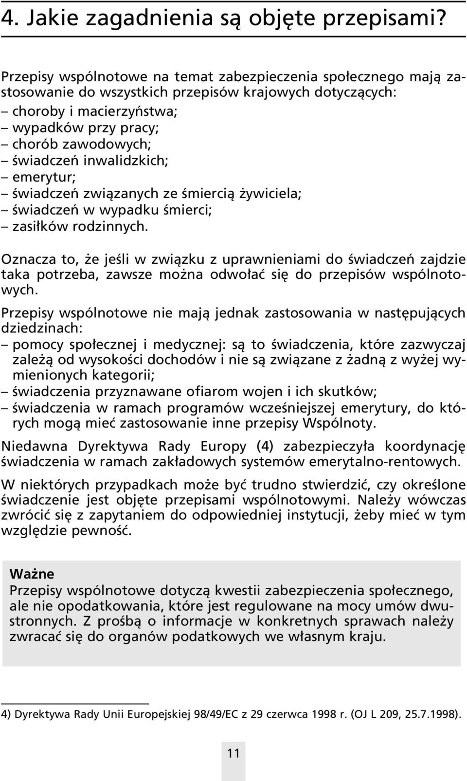 inwalidzkich; emerytur; Êwiadczeƒ zwiàzanych ze Êmiercià ywiciela; Êwiadczeƒ w wypadku Êmierci; zasi ków rodzinnych.