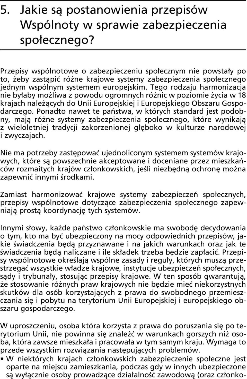 Tego rodzaju harmonizacja nie by aby mo liwa z powodu ogromnych ró nic w poziomie ycia w 18 krajach nale àcych do Unii Europejskiej i Europejskiego Obszaru Gospodarczego.