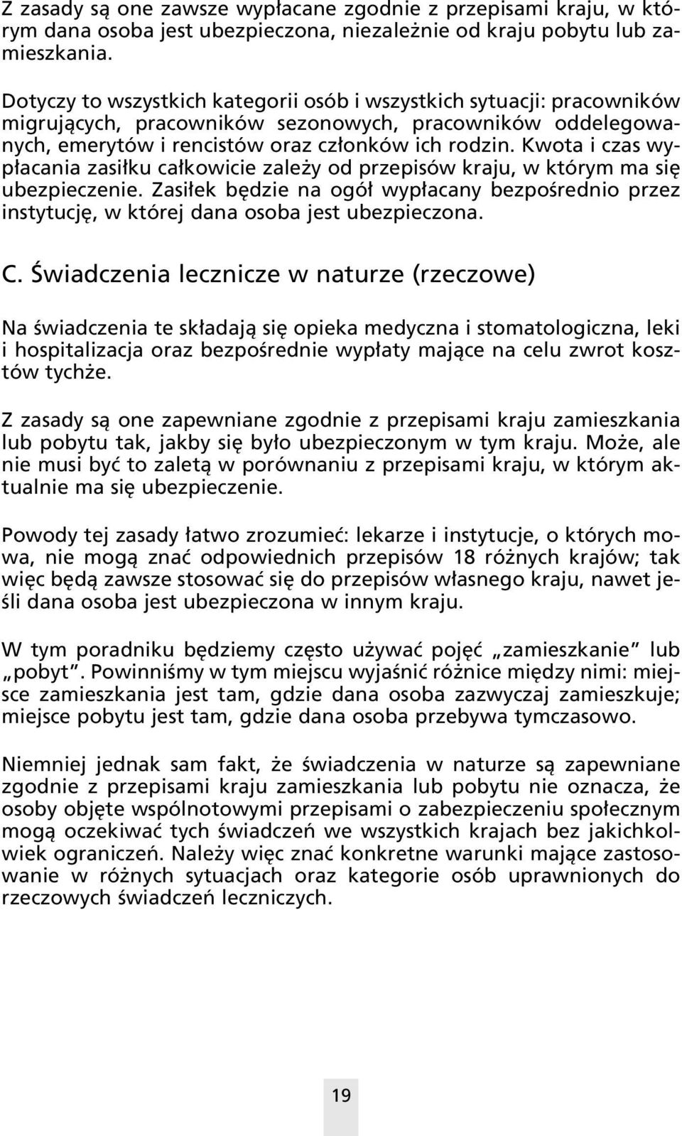 Kwota i czas wyp acania zasi ku ca kowicie zale y od przepisów kraju, w którym ma si ubezpieczenie. Zasi ek b dzie na ogó wyp acany bezpoêrednio przez instytucj, w której dana osoba jest ubezpieczona.