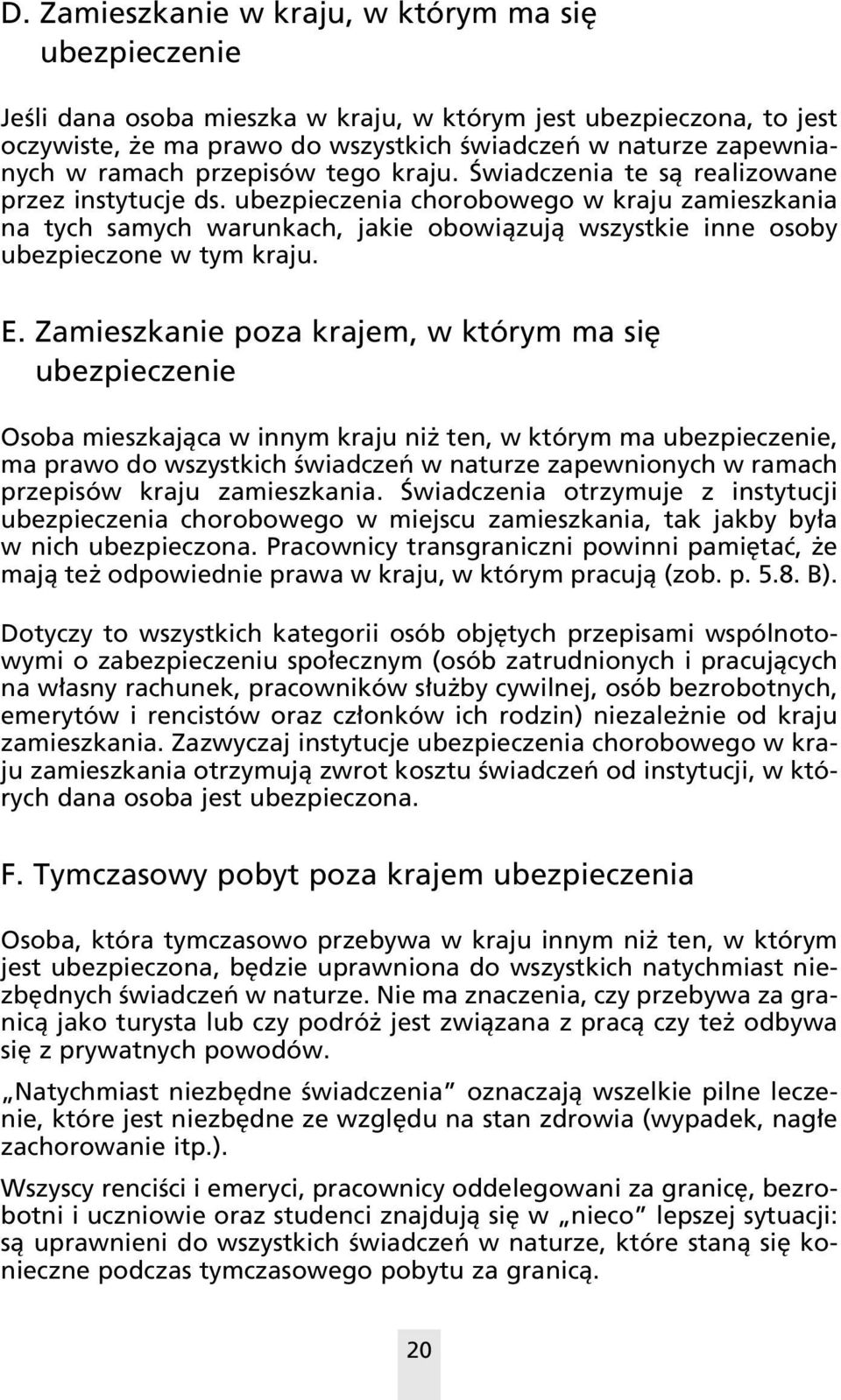 ubezpieczenia chorobowego w kraju zamieszkania na tych samych warunkach, jakie obowiàzujà wszystkie inne osoby ubezpieczone w tym kraju. E.