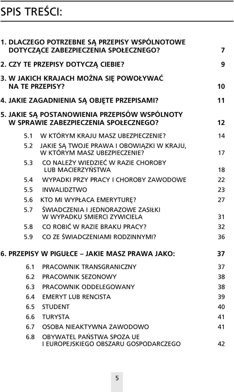 2 JAKIE SÑ TWOJE PRAWA I OBOWIÑZKI W KRAJU, W KTÓRYM MASZ UBEZPIECZENIE? 17 5.3 CO NALE Y WIEDZIEå W RAZIE CHOROBY LUB MACIERZY STWA 18 5.4 WYPADKI PRZY PRACY I CHOROBY ZAWODOWE 22 5.