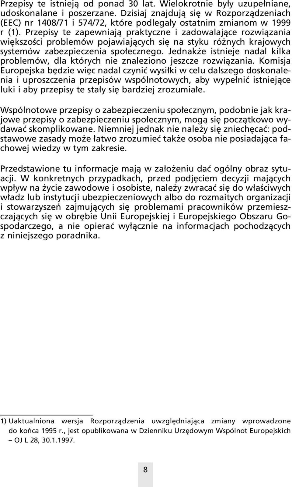 Przepisy te zapewniajà praktyczne i zadowalajàce rozwiàzania wi kszoêci problemów pojawiajàcych si na styku ró nych krajowych systemów zabezpieczenia spo ecznego.