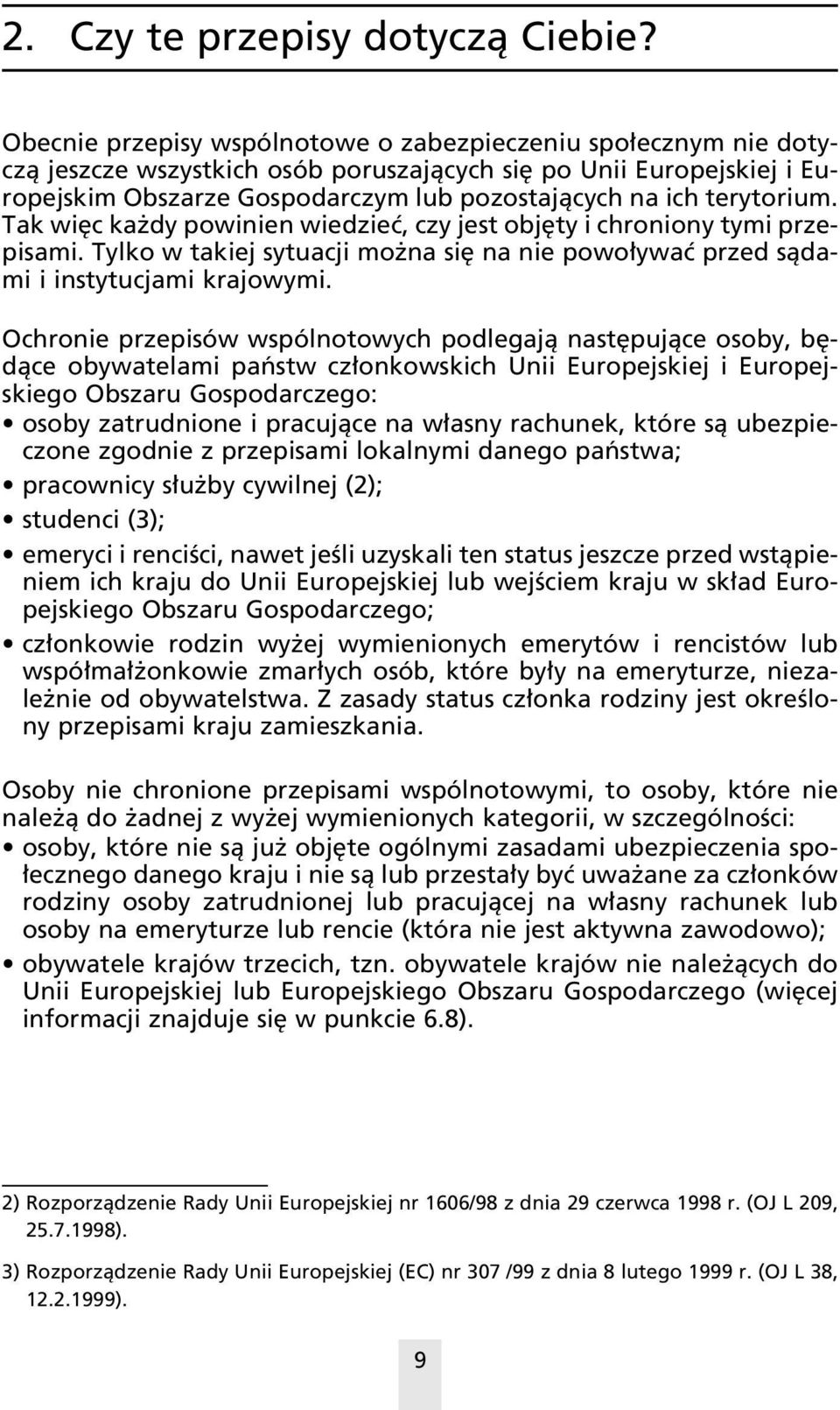 terytorium. Tak wi c ka dy powinien wiedzieç, czy jest obj ty i chroniony tymi przepisami. Tylko w takiej sytuacji mo na si na nie powo ywaç przed sàdami i instytucjami krajowymi.