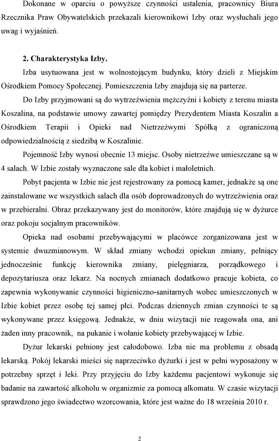 Do Izby przyjmowani są do wytrzeźwienia mężczyźni i kobiety z terenu miasta Koszalina, na podstawie umowy zawartej pomiędzy Prezydentem Miasta Koszalin a Ośrodkiem Terapii i Opieki nad Nietrzeźwymi