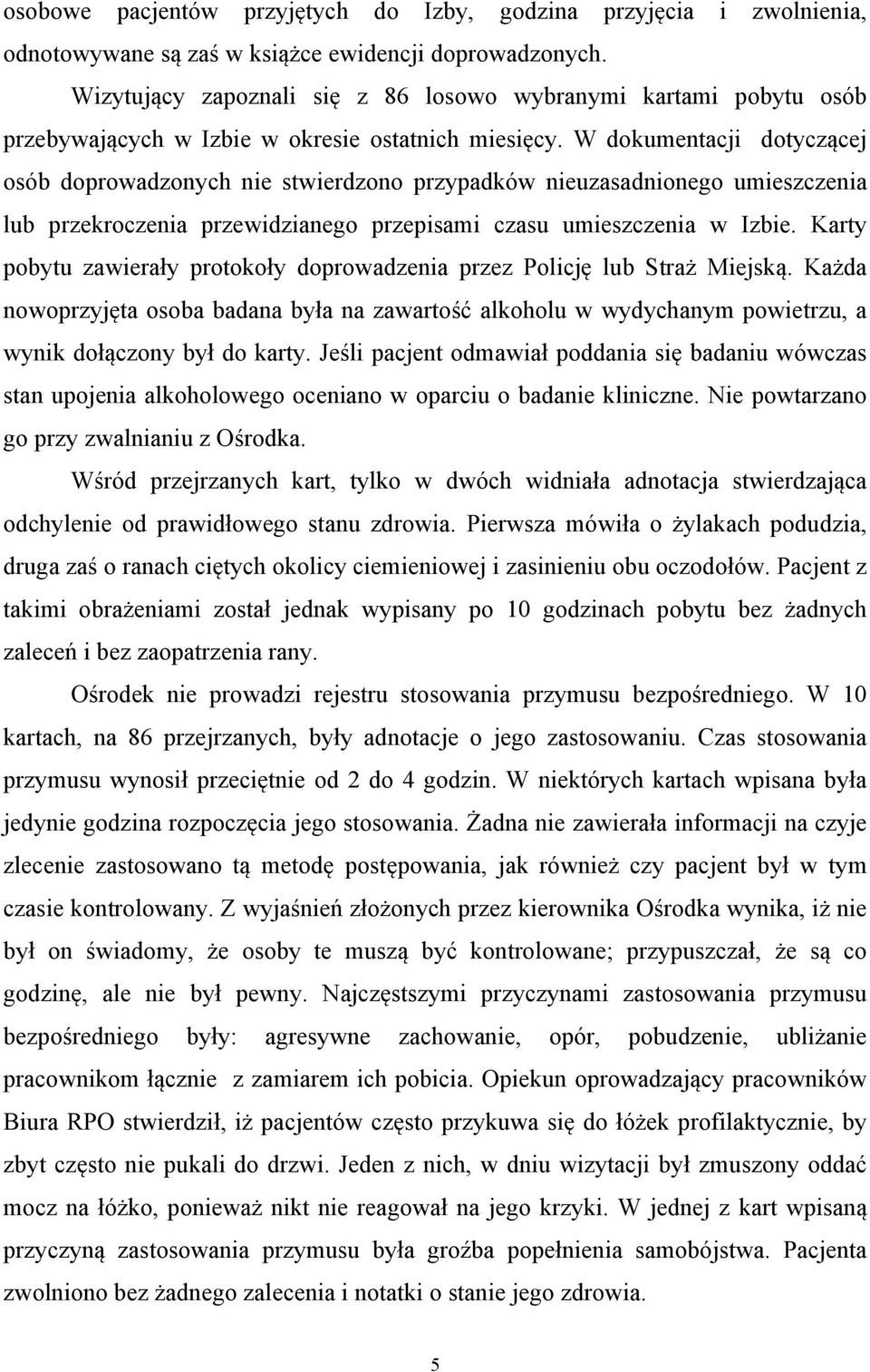 W dokumentacji dotyczącej osób doprowadzonych nie stwierdzono przypadków nieuzasadnionego umieszczenia lub przekroczenia przewidzianego przepisami czasu umieszczenia w Izbie.