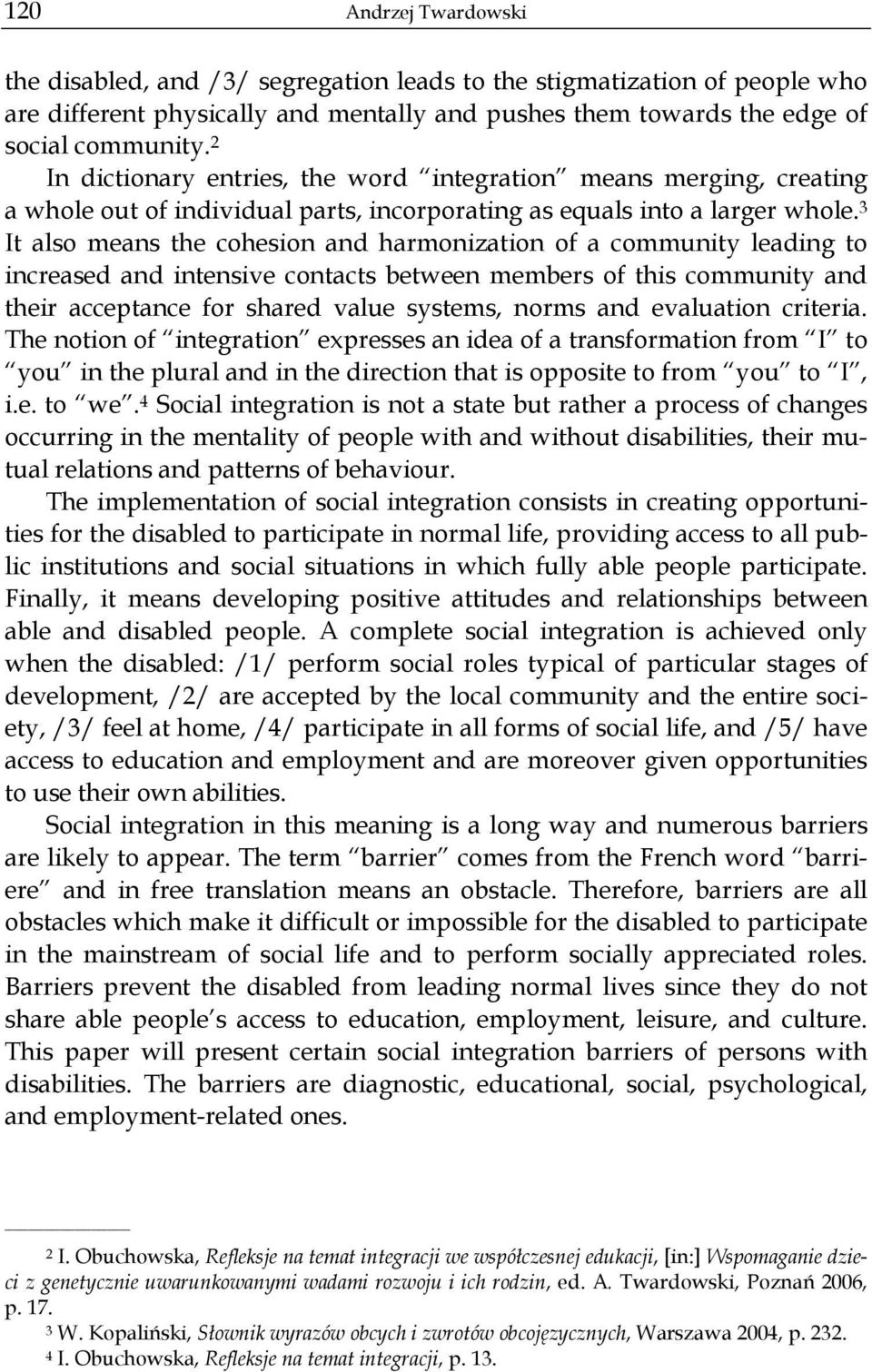 3 It also means the cohesion and harmonization of a community leading to increased and intensive contacts between members of this community and their acceptance for shared value systems, norms and