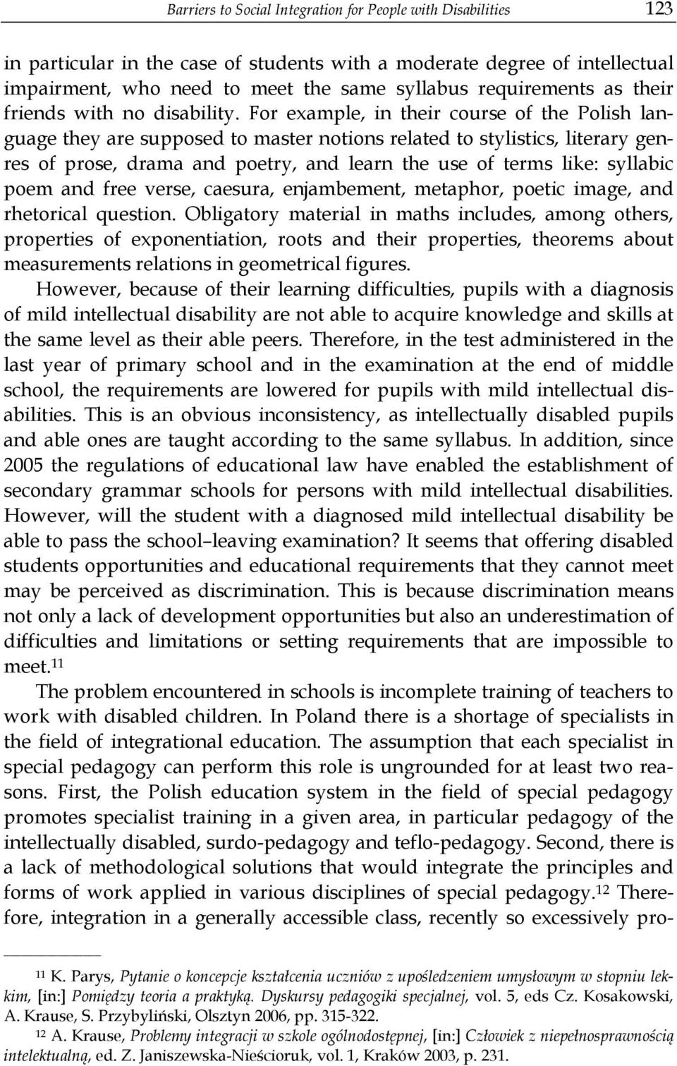 For example, in their course of the Polish language they are supposed to master notions related to stylistics, literary genres of prose, drama and poetry, and learn the use of terms like: syllabic