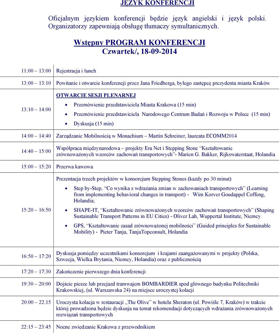 14:00 OTWARCIE SESJI PLENARNEJ Przemówienie przedstawiciela Miasta Krakowa (15 min) Przemówienie przedstawiciela Narodowego Centrum Badań i Rozwoju w Polsce (15 min) Dyskusja (15 min) 14:00 14:40