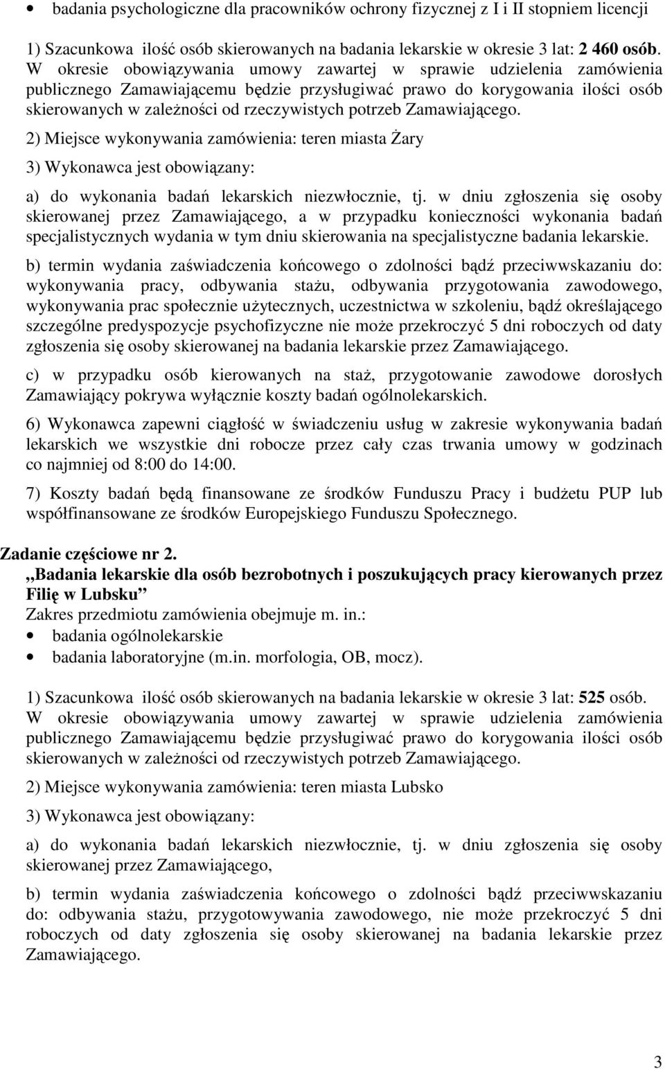 potrzeb Zamawiającego. 2) Miejsce wykonywania zamówienia: teren miasta śary 3) Wykonawca jest obowiązany: a) do wykonania badań lekarskich niezwłocznie, tj.