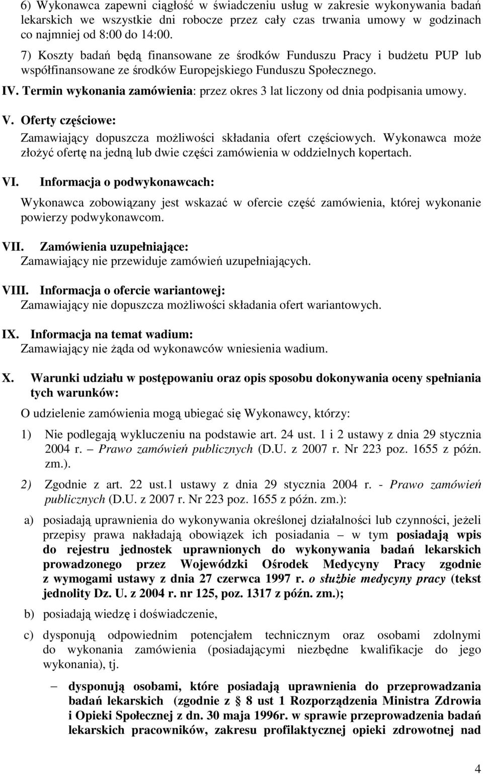 Termin wykonania zamówienia: przez okres 3 lat liczony od dnia podpisania umowy. V. Oferty częściowe: Zamawiający dopuszcza moŝliwości składania ofert częściowych.