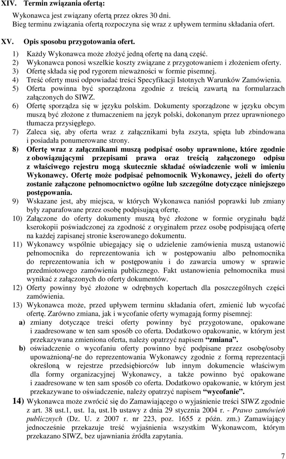 3) Ofertę składa się pod rygorem niewaŝności w formie pisemnej. 4) Treść oferty musi odpowiadać treści Specyfikacji Istotnych Warunków Zamówienia.