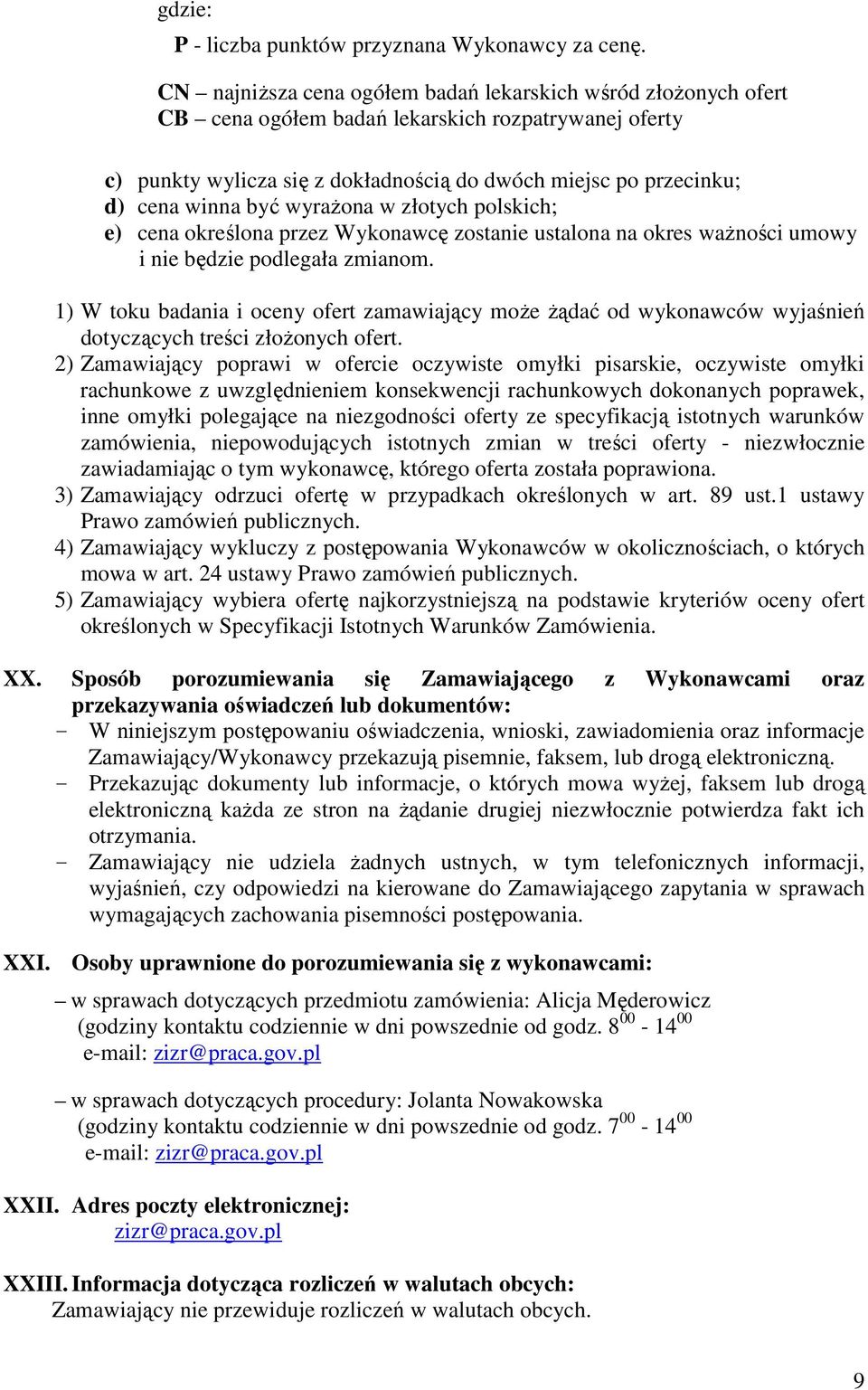 być wyraŝona w złotych polskich; e) cena określona przez Wykonawcę zostanie ustalona na okres waŝności umowy i nie będzie podlegała zmianom.