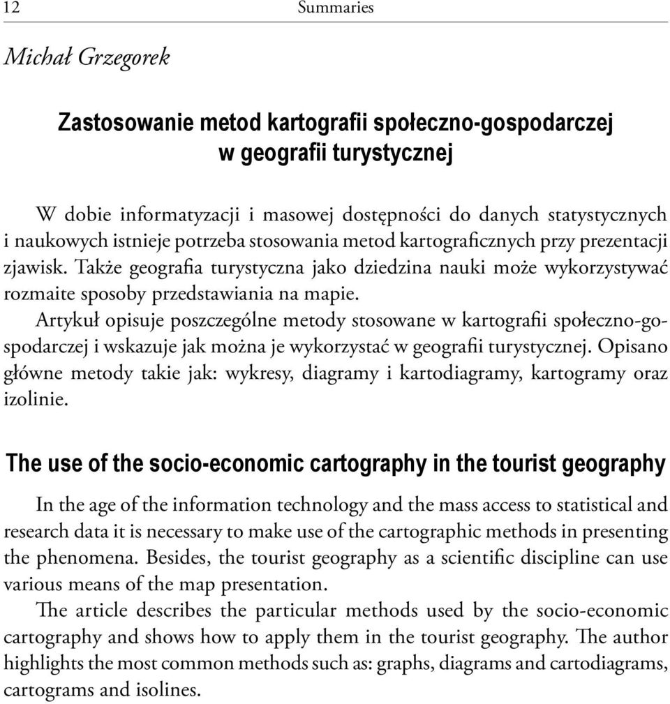 Artykuł opisuje poszczególne metody stosowane w kartografii społeczno-gospodarczej i wskazuje jak można je wykorzystać w geografii turystycznej.