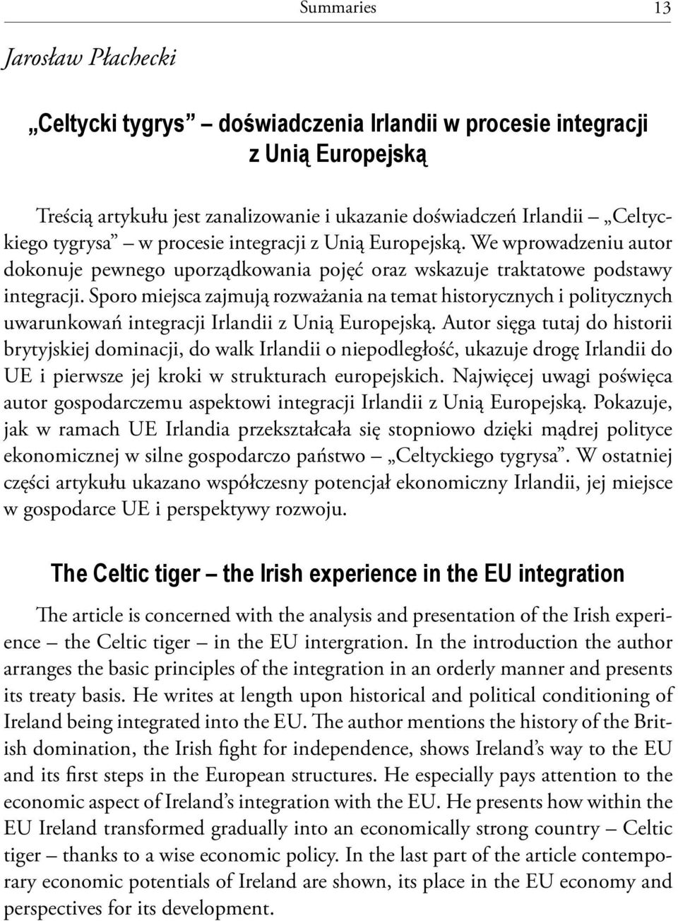 Sporo miejsca zajmują rozważania na temat historycznych i politycznych uwarunkowań integracji Irlandii z Unią Europejską.