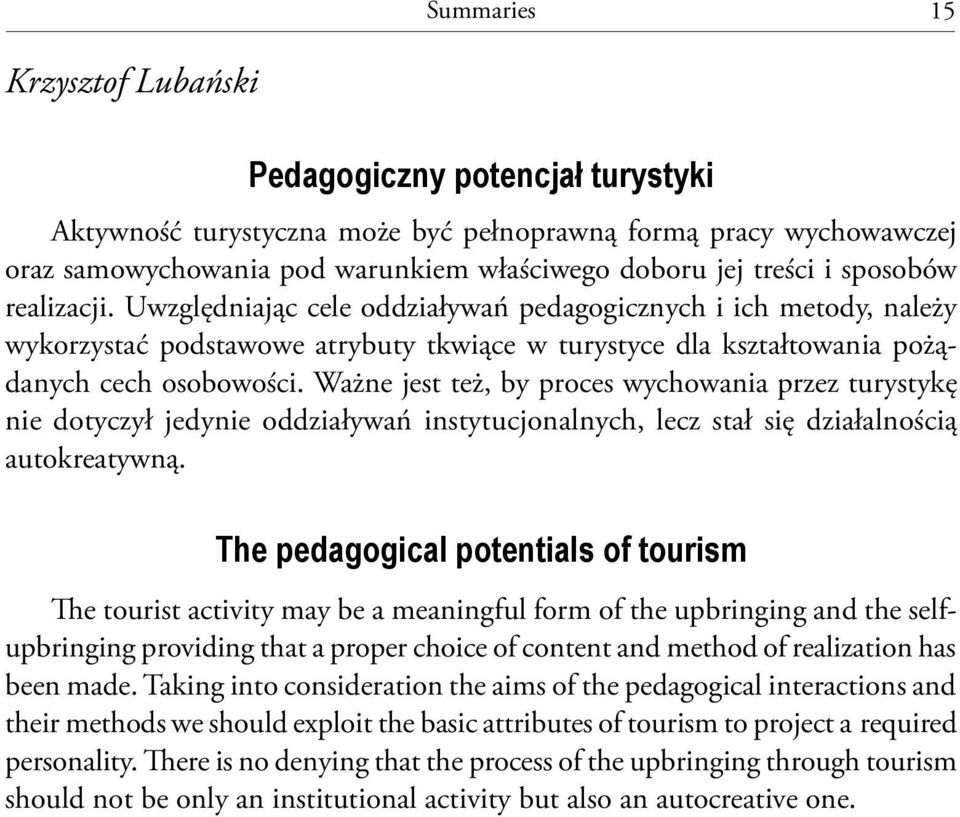 Ważne jest też, by proces wychowania przez turystykę nie dotyczył jedynie oddziaływań instytucjonalnych, lecz stał się działalnością autokreatywną.