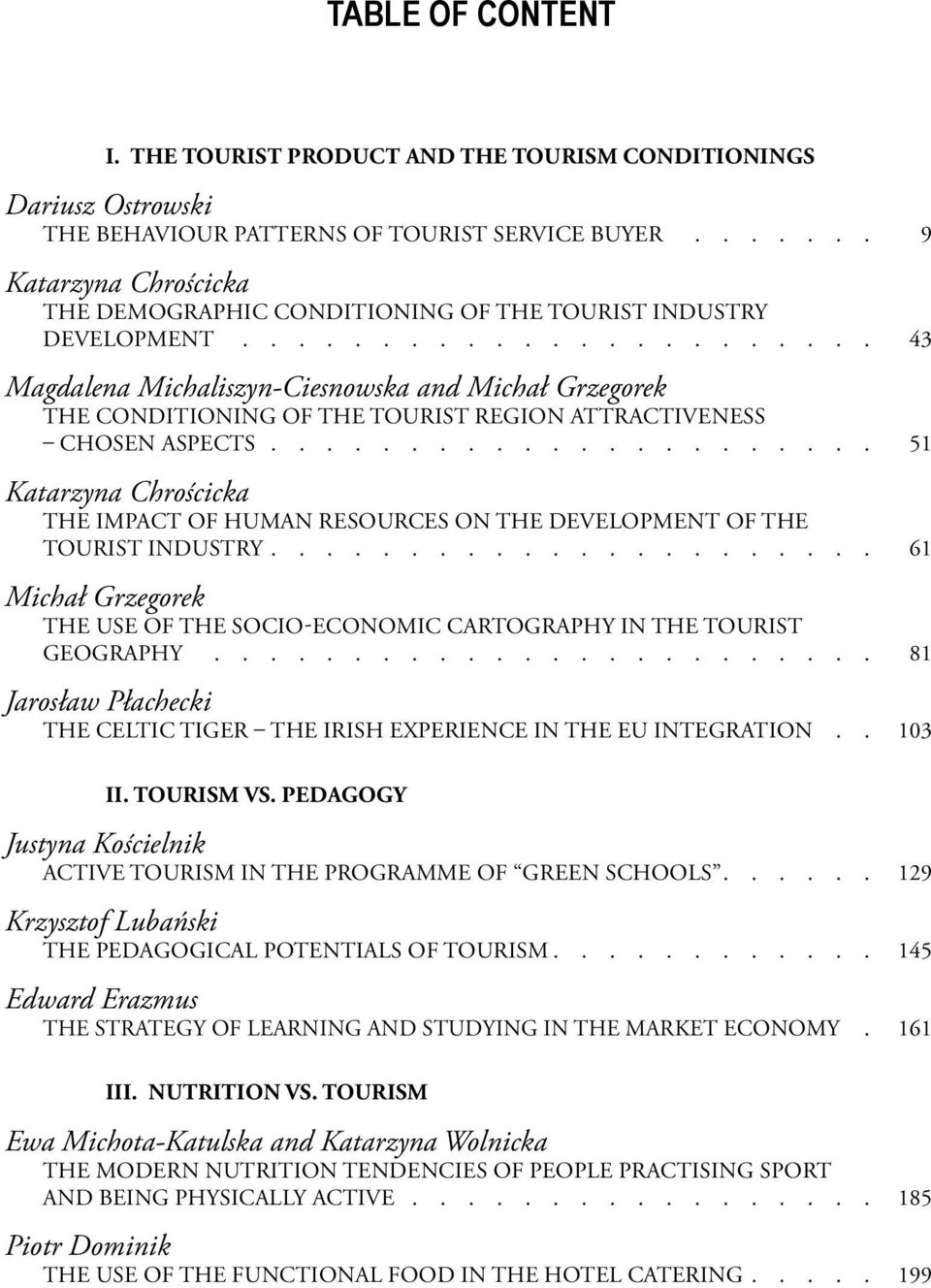 development 43 Magdalena Michaliszyn-Ciesnowska and Michał Grzegorek The conditioning of the tourist region attractiveness chosen aspects.