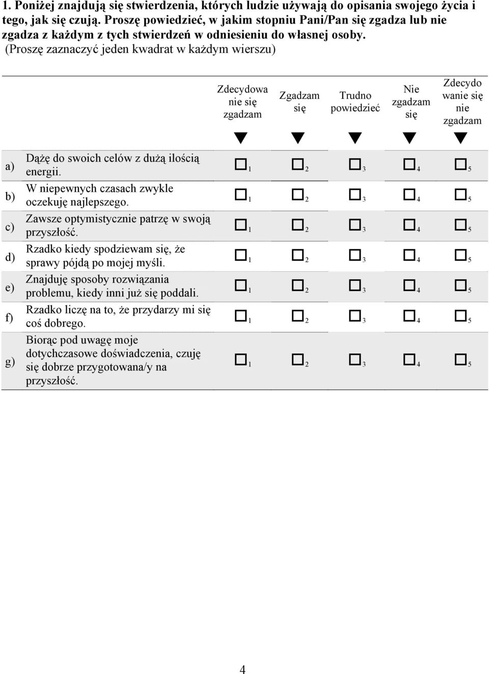 (Proszę zaznaczyć jeden kwadrat w każdym wierszu) Zdecydowa nie Zgadzam Trudno powiedzieć Zdecydo wanie nie a) b) d) e) f) g) Dążę do swoich celów z dużą ilością energii.