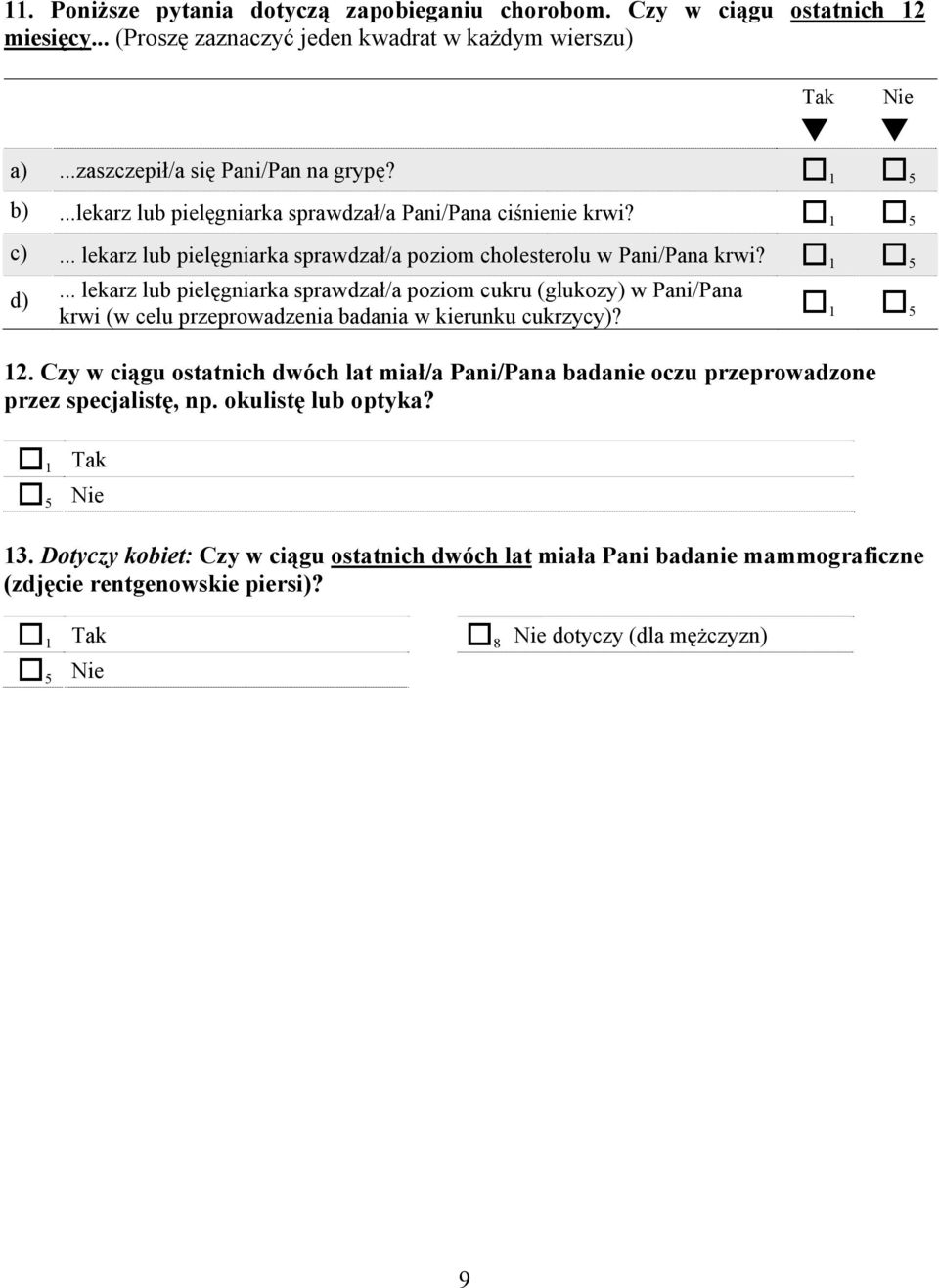 .. lekarz lub pielęgniarka sprawdzał/a poziom cukru (glukozy) w Pani/Pana krwi (w celu przeprowadzenia badania w kierunku cukrzycy)? 1 5 12.