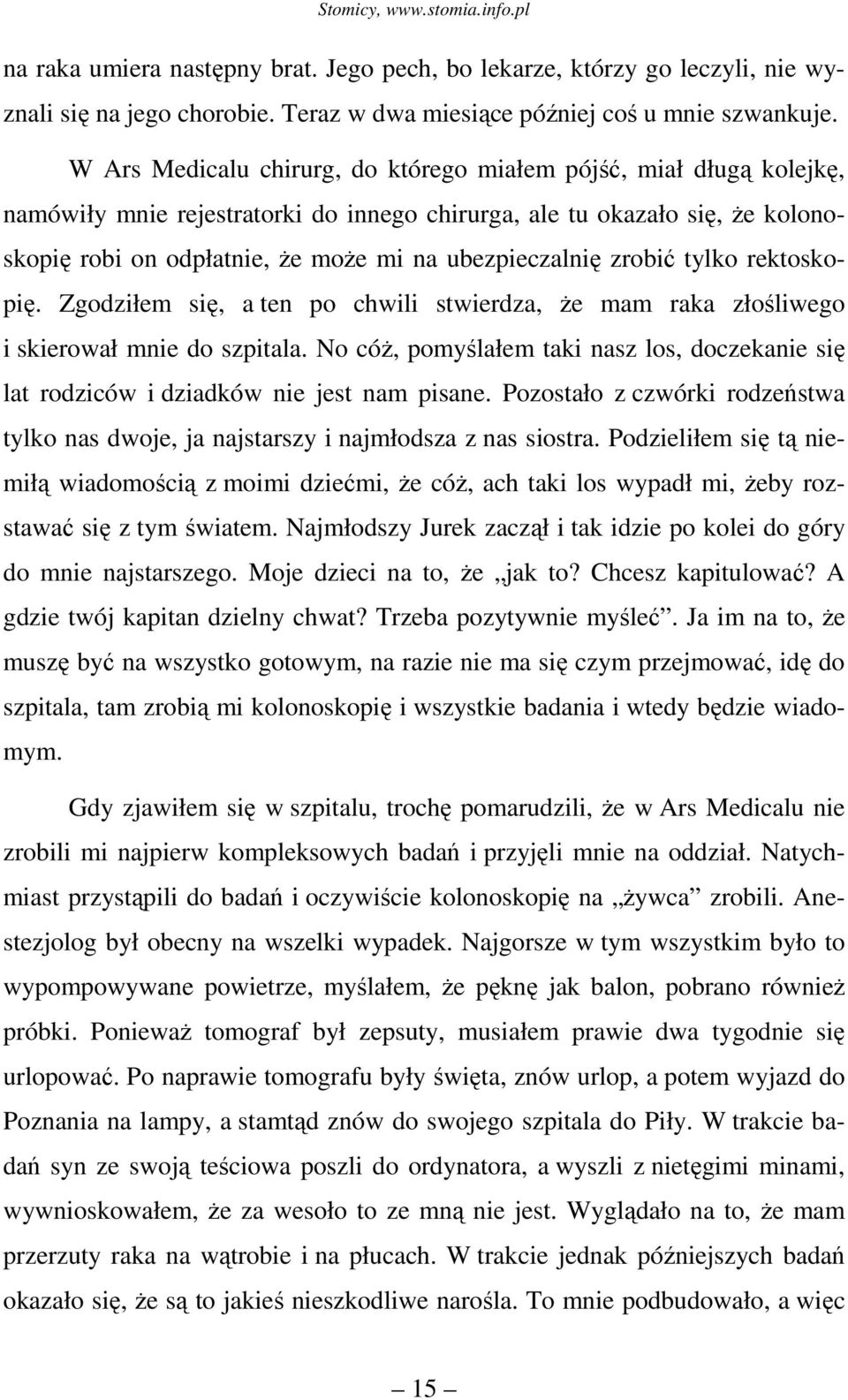 ubezpieczalnię zrobić tylko rektoskopię. Zgodziłem się, a ten po chwili stwierdza, Ŝe mam raka złośliwego i skierował mnie do szpitala.