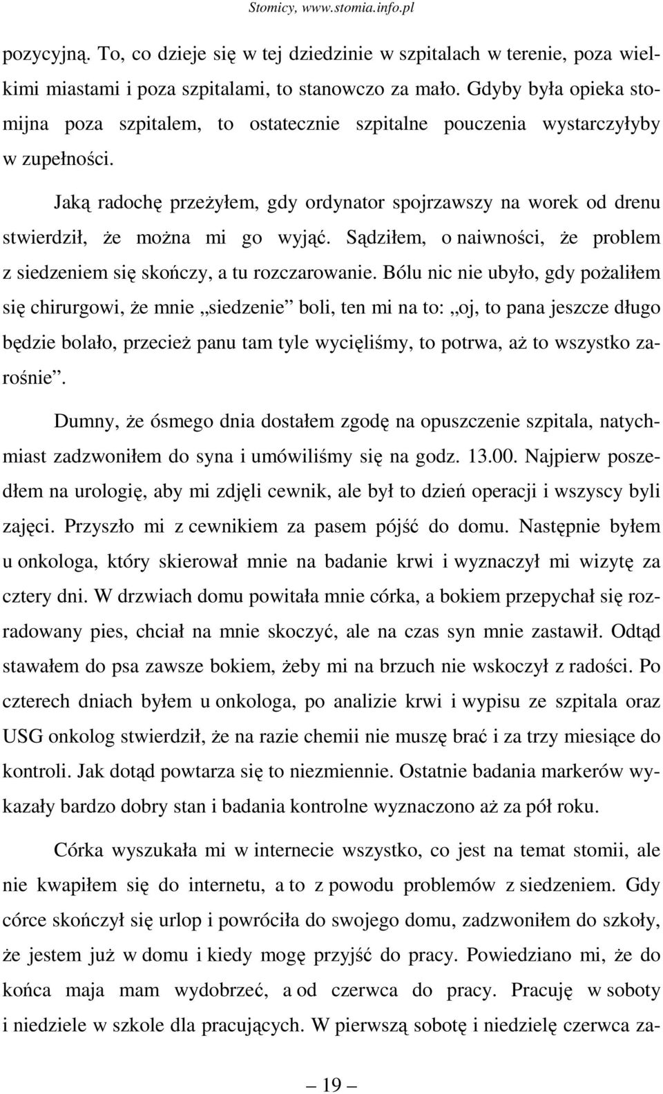 Jaką radochę przeŝyłem, gdy ordynator spojrzawszy na worek od drenu stwierdził, Ŝe moŝna mi go wyjąć. Sądziłem, o naiwności, Ŝe problem z siedzeniem się skończy, a tu rozczarowanie.