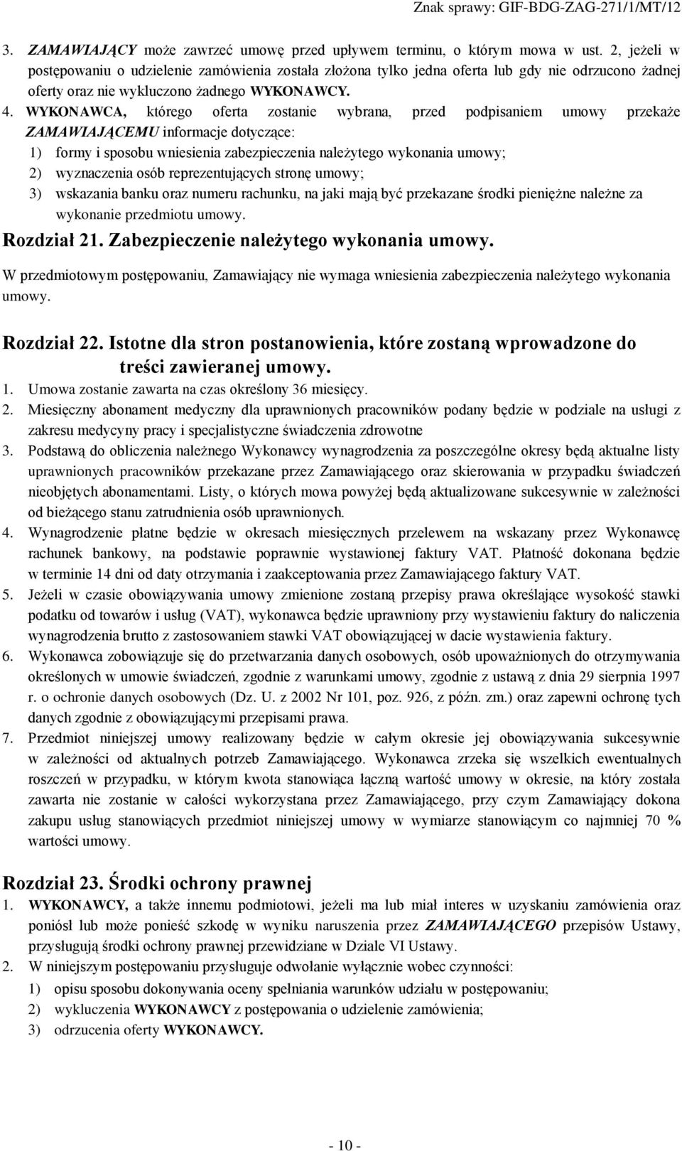 WYKONAWCA, którego oferta zostanie wybrana, przed podpisaniem umowy przekaże ZAMAWIAJĄCEMU informacje dotyczące: 1) formy i sposobu wniesienia zabezpieczenia należytego wykonania umowy; 2)