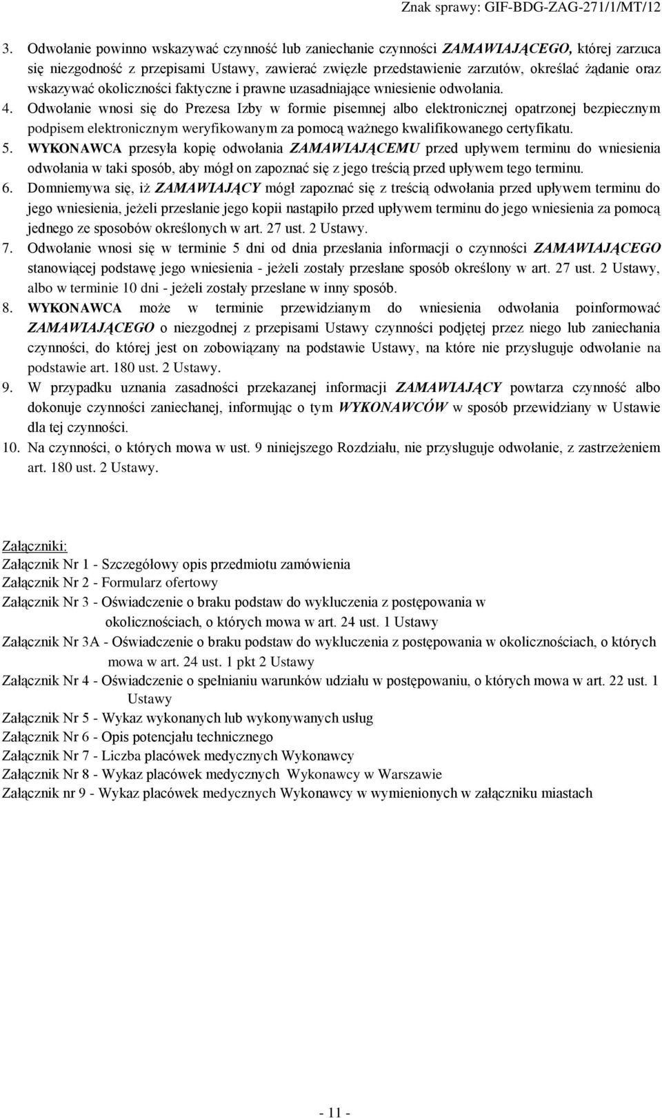 Odwołanie wnosi się do Prezesa Izby w formie pisemnej albo elektronicznej opatrzonej bezpiecznym podpisem elektronicznym weryfikowanym za pomocą ważnego kwalifikowanego certyfikatu. 5.