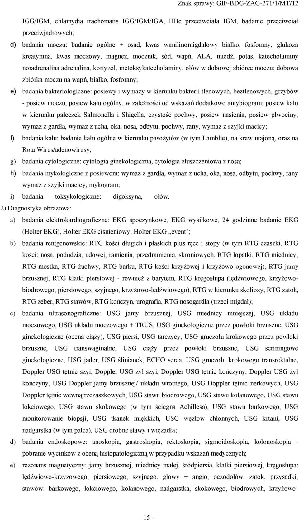 wapń, białko, fosforany; e) badania bakteriologiczne: posiewy i wymazy w kierunku bakterii tlenowych, beztlenowych, grzybów - posiew moczu, posiew kału ogólny, w zależności od wskazań dodatkowo