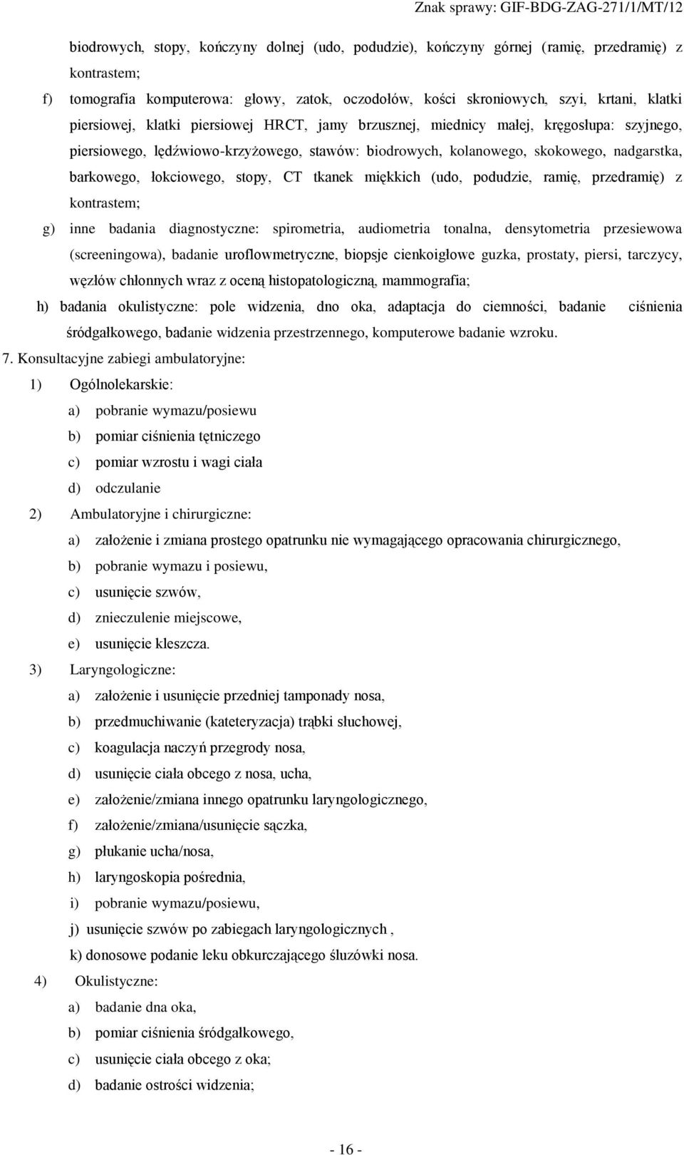 łokciowego, stopy, CT tkanek miękkich (udo, podudzie, ramię, przedramię) z kontrastem; g) inne badania diagnostyczne: spirometria, audiometria tonalna, densytometria przesiewowa (screeningowa),