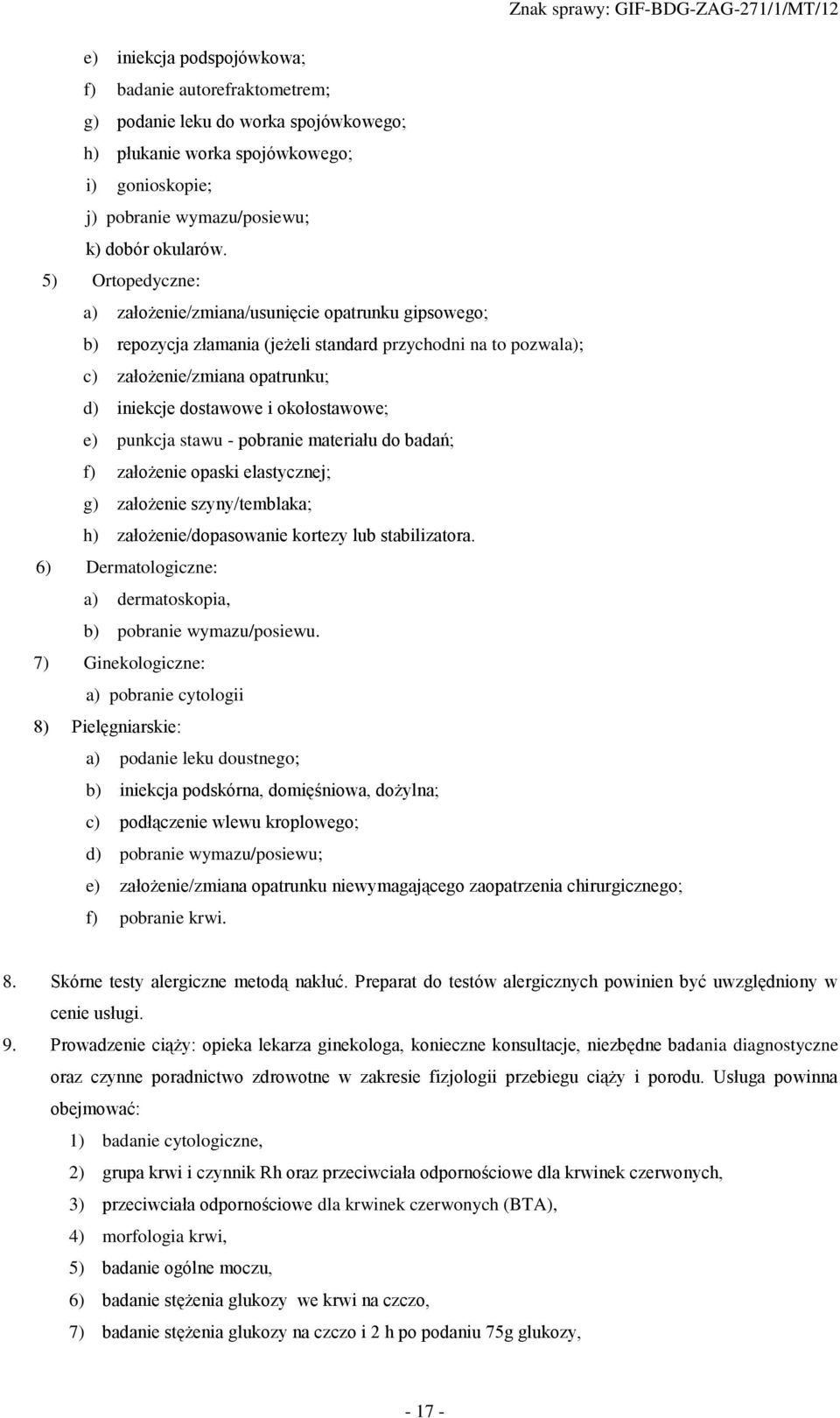 okołostawowe; e) punkcja stawu - pobranie materiału do badań; f) założenie opaski elastycznej; g) założenie szyny/temblaka; h) założenie/dopasowanie kortezy lub stabilizatora.