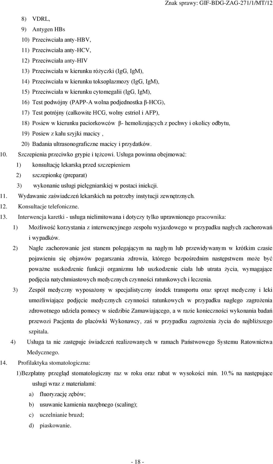 paciorkowców β- hemolizujących z pochwy i okolicy odbytu, 19) Posiew z kału szyjki macicy, 20) Badania ultrasonograficzne macicy i przydatków. 10. Szczepienia przeciwko grypie i tężcowi.