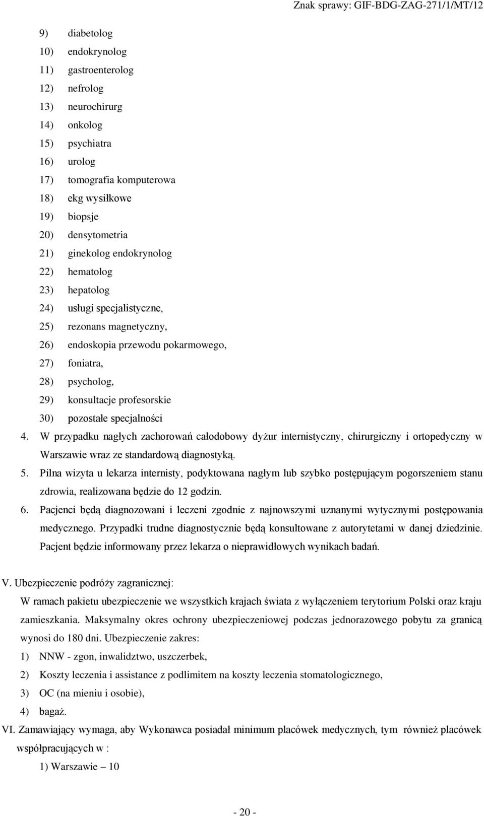 30) pozostałe specjalności 4. W przypadku nagłych zachorowań całodobowy dyżur internistyczny, chirurgiczny i ortopedyczny w Warszawie wraz ze standardową diagnostyką. 5.