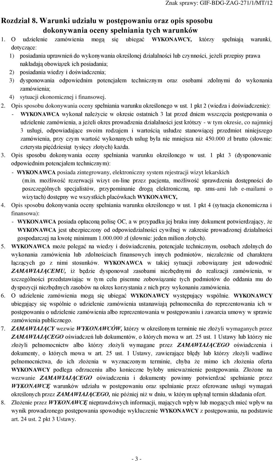 obowiązek ich posiadania; 2) posiadania wiedzy i doświadczenia; 3) dysponowania odpowiednim potencjałem technicznym oraz osobami zdolnymi do wykonania zamówienia; 4) sytuacji ekonomicznej i