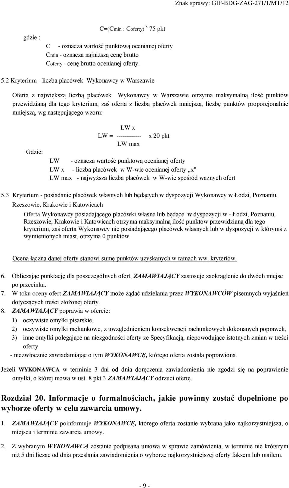 placówek mniejszą, liczbę punktów proporcjonalnie mniejszą, wg następującego wzoru: Gdzie: LW x LW = ------------ x 20 pkt LW max LW - oznacza wartość punktową ocenianej oferty LW x - liczba placówek