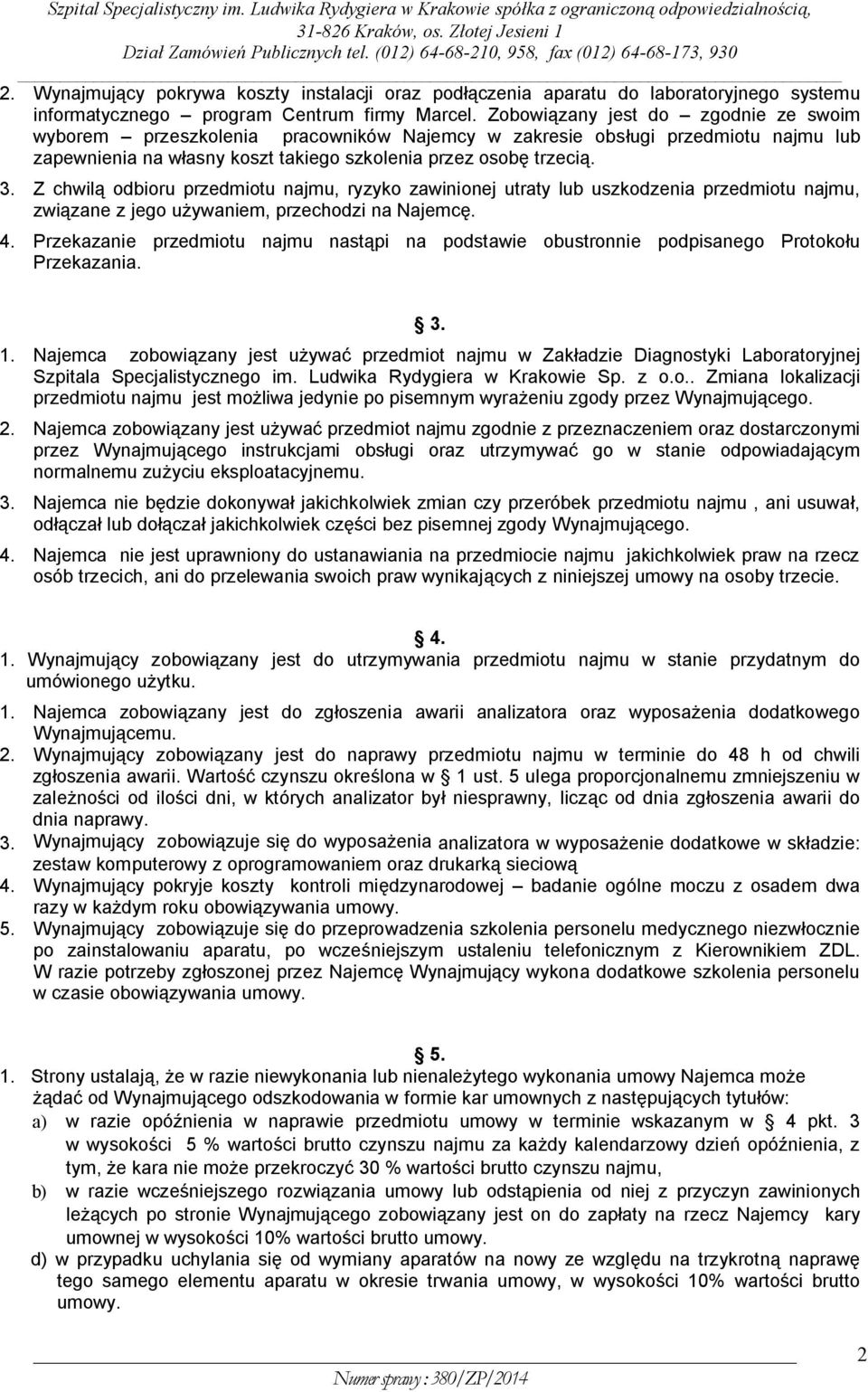 Z chwilą odbioru przedmiotu najmu, ryzyko zawinionej utraty lub uszkodzenia przedmiotu najmu, związane z jego używaniem, przechodzi na Najemcę. 4.