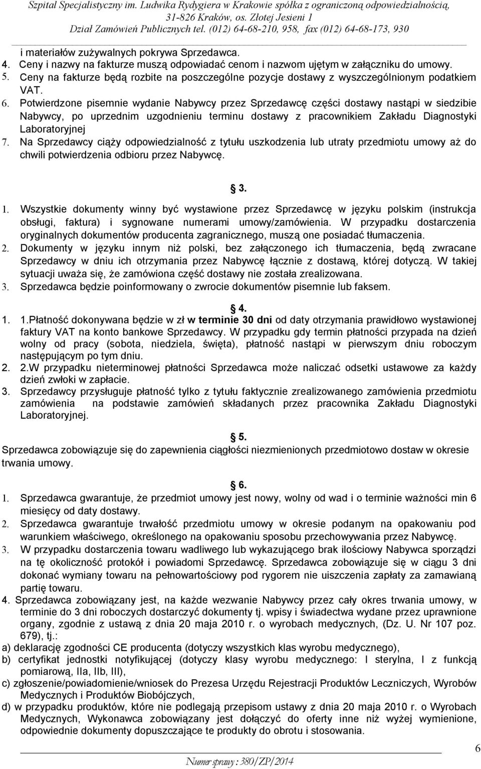 Potwierdzone pisemnie wydanie Nabywcy przez Sprzedawcę części dostawy nastąpi w siedzibie Nabywcy, po uprzednim uzgodnieniu terminu dostawy z pracownikiem Zakładu Diagnostyki Laboratoryjnej 7.