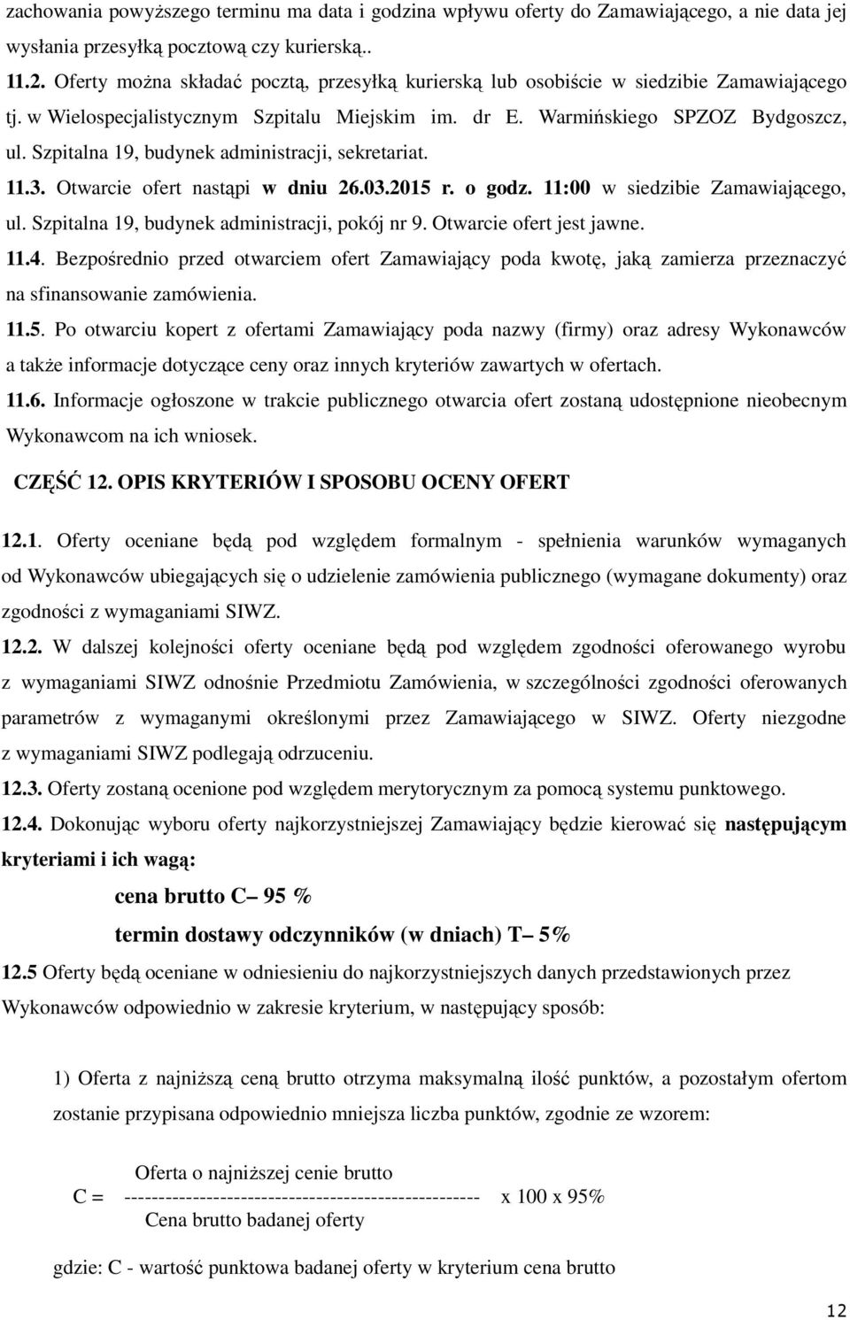 Szpitalna 19, budynek administracji, sekretariat. 11.3. Otwarcie ofert nastąpi w dniu 26.03.2015 r. o godz. 11:00 w siedzibie Zamawiającego, ul. Szpitalna 19, budynek administracji, pokój nr 9.