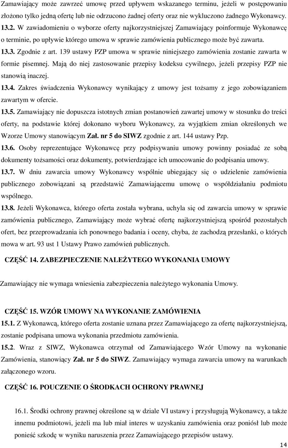 139 ustawy PZP umowa w sprawie niniejszego zamówienia zostanie zawarta w formie pisemnej. Mają do niej zastosowanie przepisy kodeksu cywilnego, jeżeli przepisy PZP nie stanowią inaczej. 13.4.